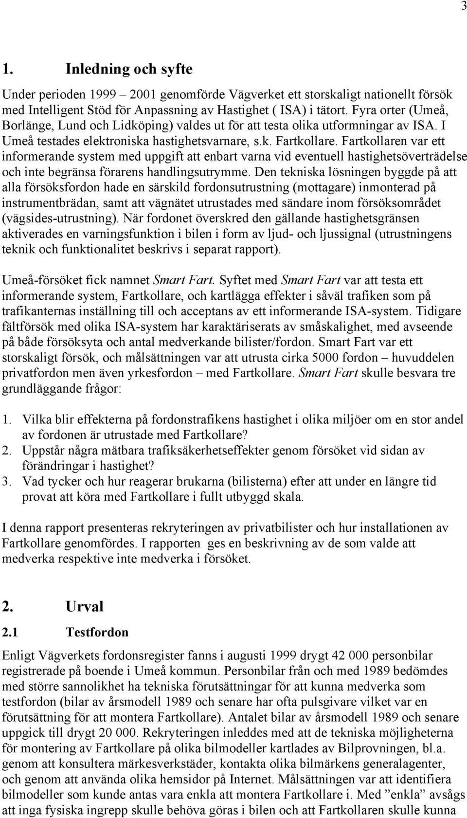 Fartkollaren var ett informerande system med uppgift att enbart varna vid eventuell hastighetsöverträdelse och inte begränsa förarens handlingsutrymme.