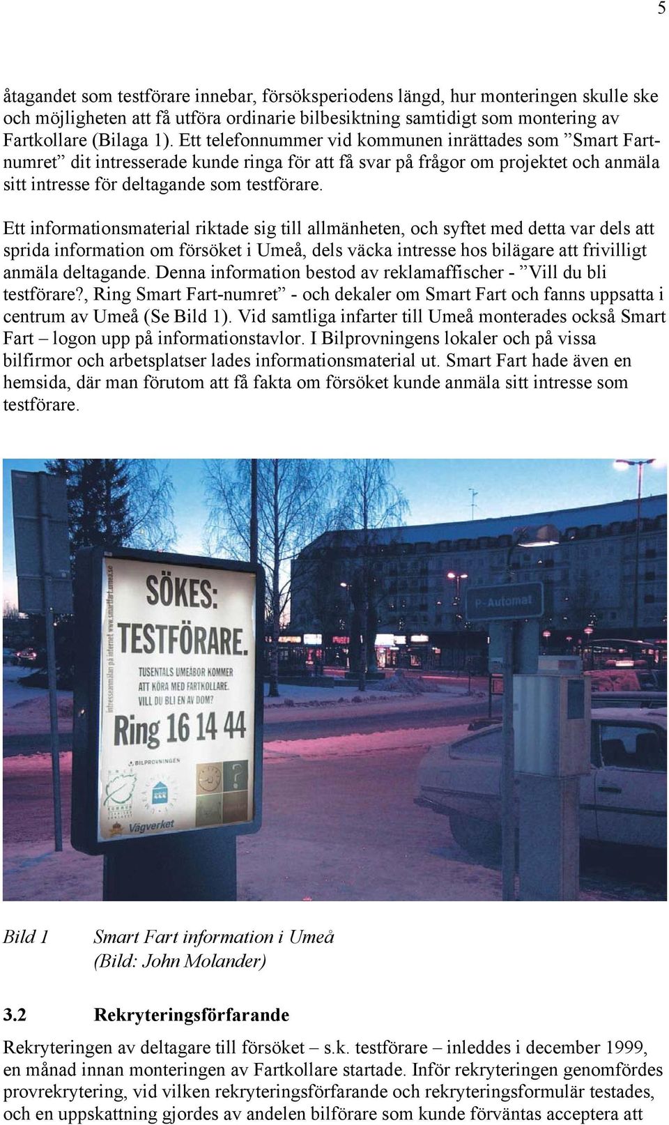 Ett informationsmaterial riktade sig till allmänheten, och syftet med detta var dels att sprida information om försöket i Umeå, dels väcka intresse hos bilägare att frivilligt anmäla deltagande.