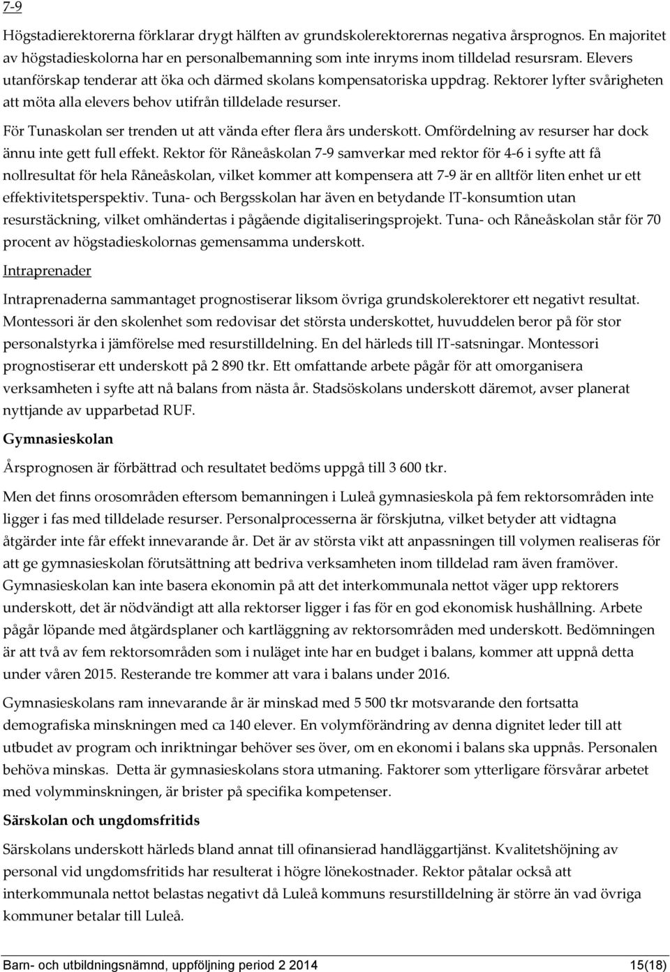 För Tunaskolan ser trenden ut att vända efter flera års underskott. Omfördelning av resurser har dock ännu inte gett full effekt.