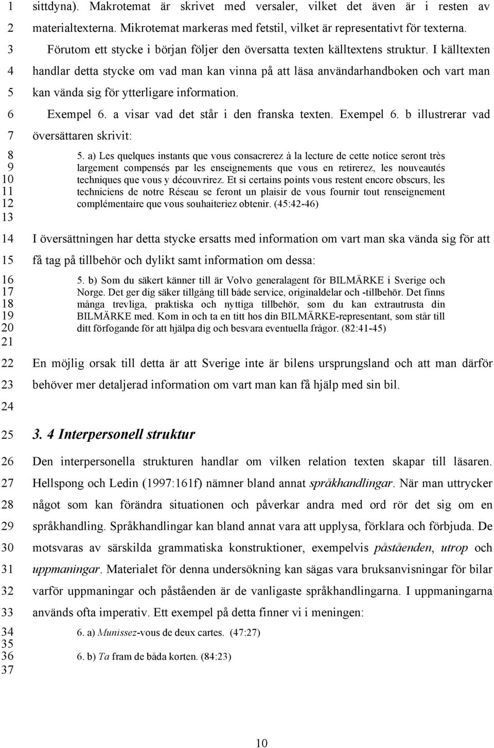 I källtexten handlar detta stycke om vad man kan vinna på att läsa användarhandboken och vart man kan vända sig för ytterligare information. Exempel. a visar vad det står i den franska texten.