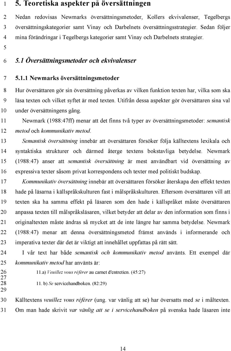 Sedan följer mina förändringar i Tegelbergs kategorier samt Vinay och Darbelnets strategier..1 