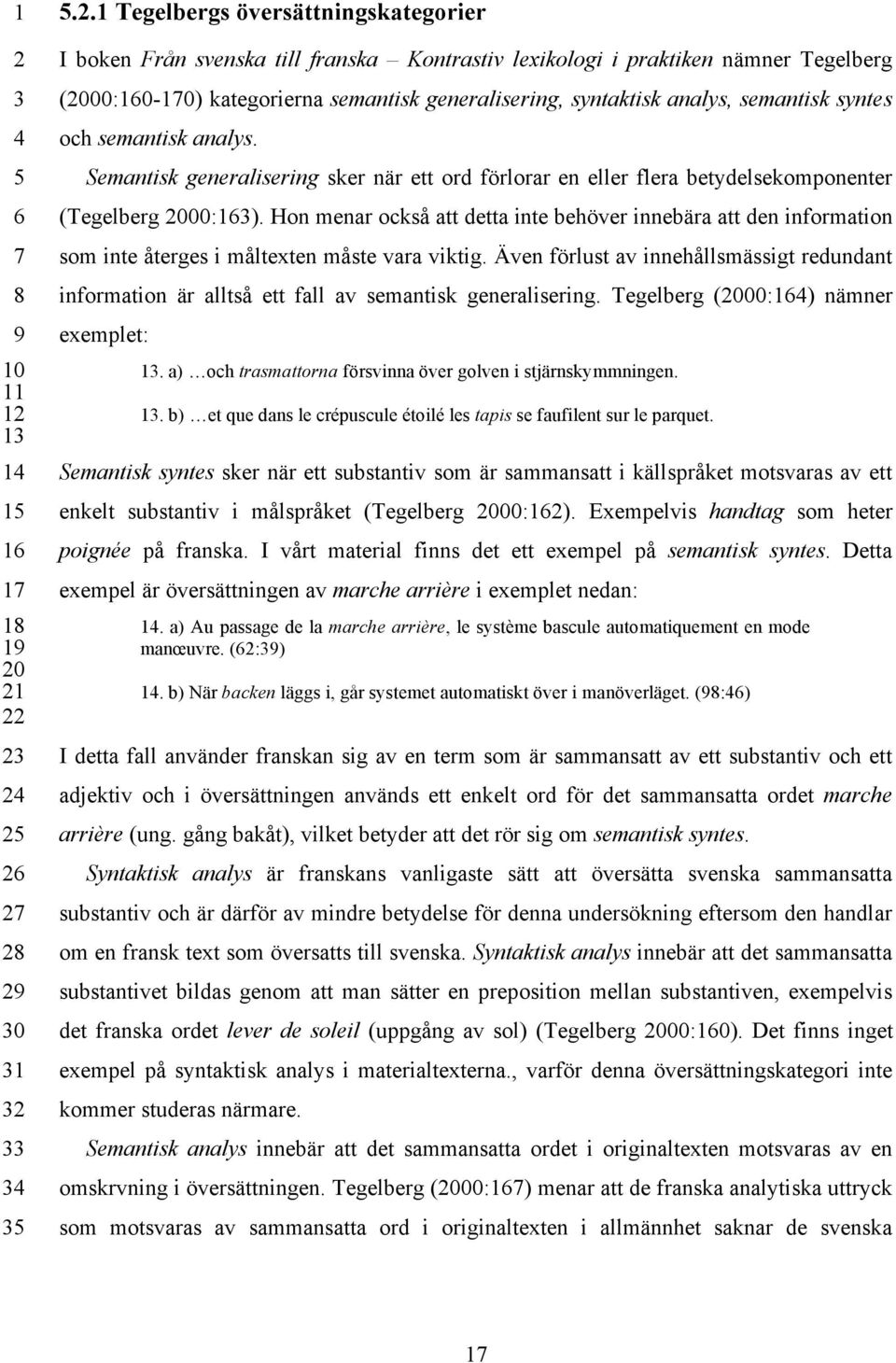 semantisk syntes och semantisk analys. Semantisk generalisering sker när ett ord förlorar en eller flera betydelsekomponenter (Tegelberg 000:1).