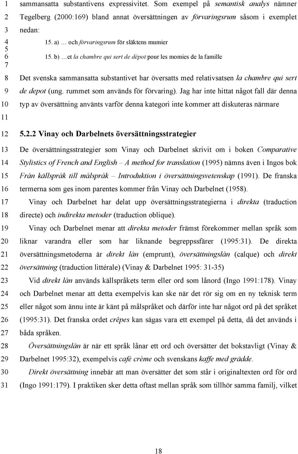 b) et la chambre qui sert de dépot pour les momies de la famille Det svenska sammansatta substantivet har översatts med relativsatsen la chambre qui sert de depot (ung.