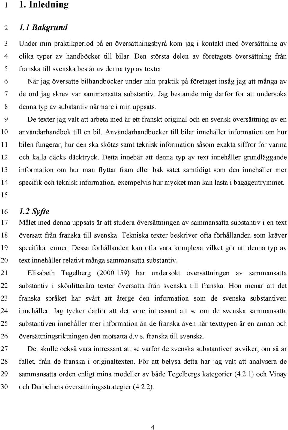 När jag översatte bilhandböcker under min praktik på företaget insåg jag att många av de ord jag skrev var sammansatta substantiv.