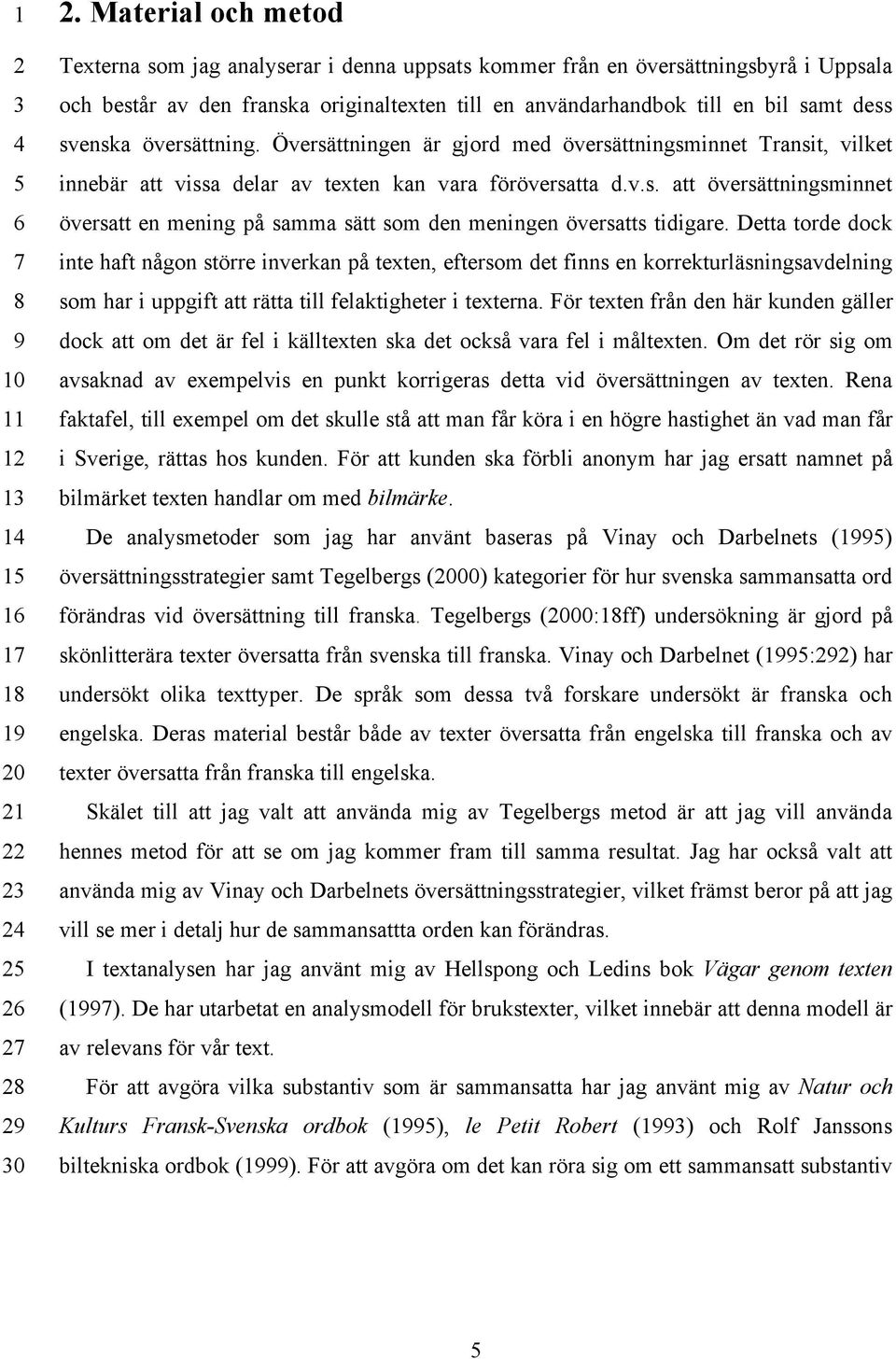 svenska översättning. Översättningen är gjord med översättningsminnet Transit, vilket innebär att vissa delar av texten kan vara föröversatta d.v.s. att översättningsminnet översatt en mening på samma sätt som den meningen översatts tidigare.