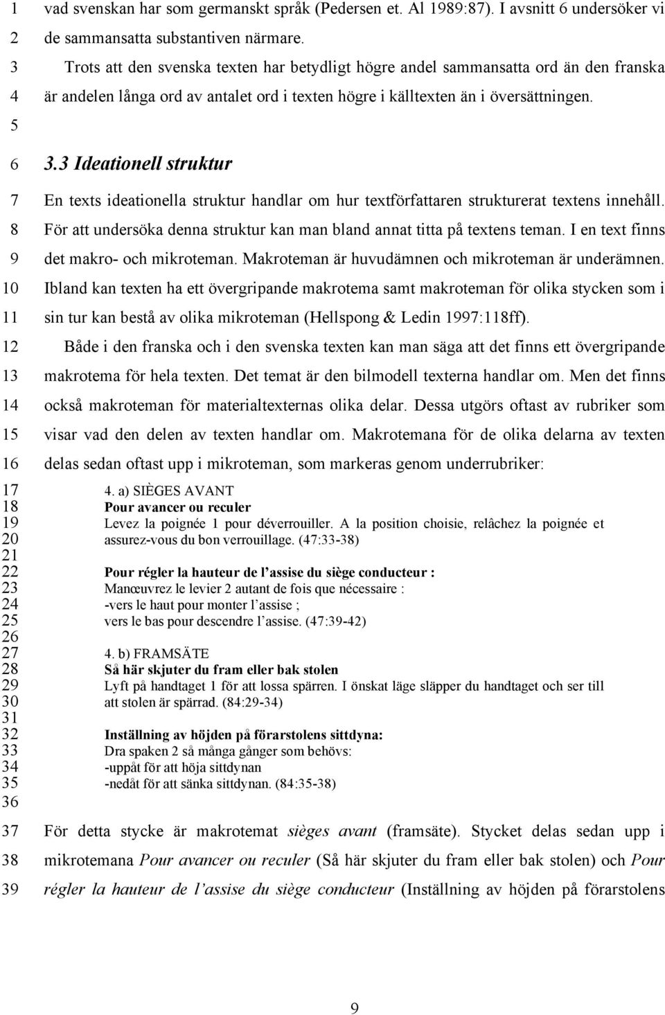 . Ideationell struktur En texts ideationella struktur handlar om hur textförfattaren strukturerat textens innehåll. För att undersöka denna struktur kan man bland annat titta på textens teman.