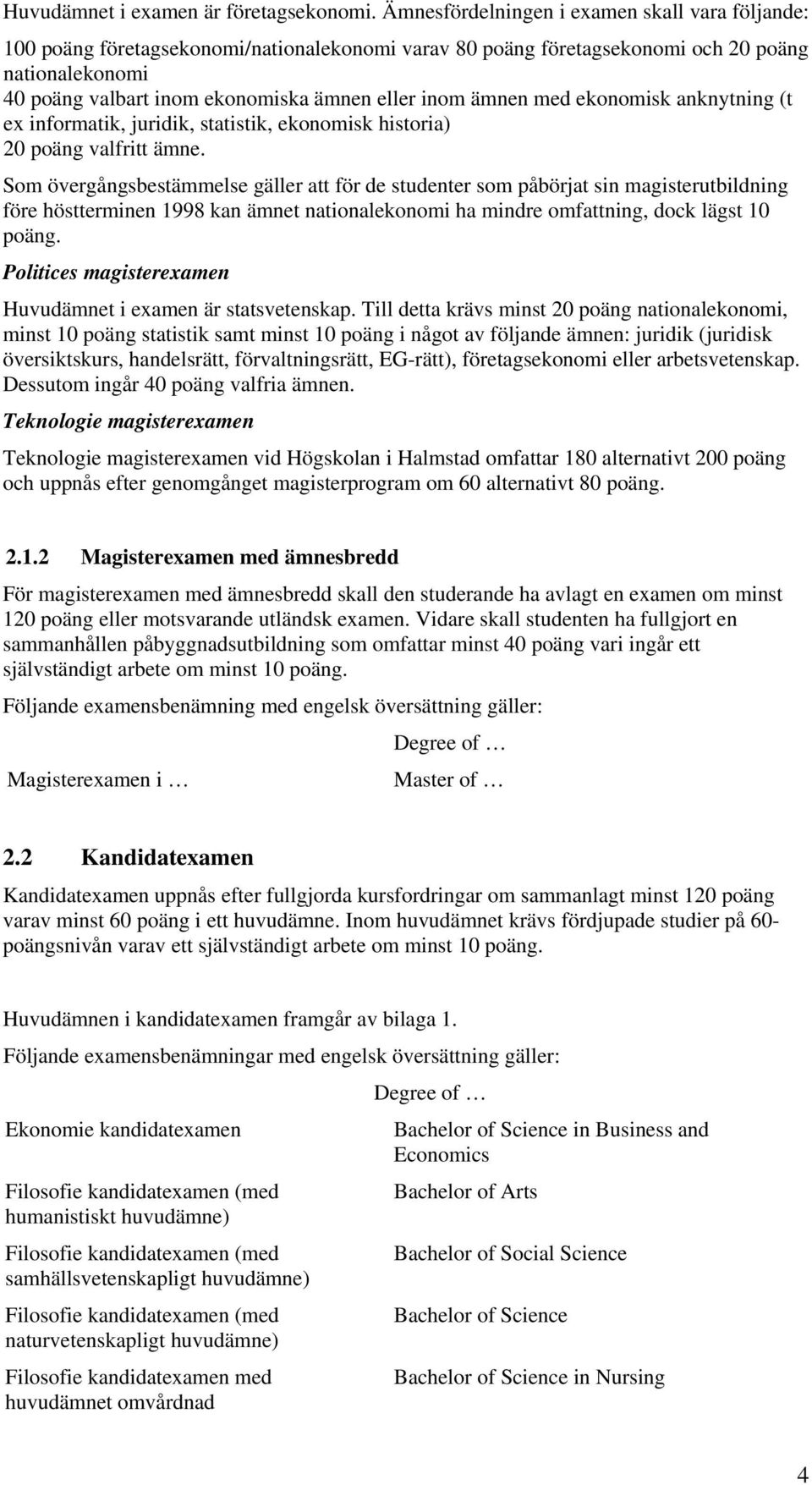 ämnen med ekonomisk anknytning (t e informatik, juridik, statistik, ekonomisk historia) 20 poäng valfritt ämne.