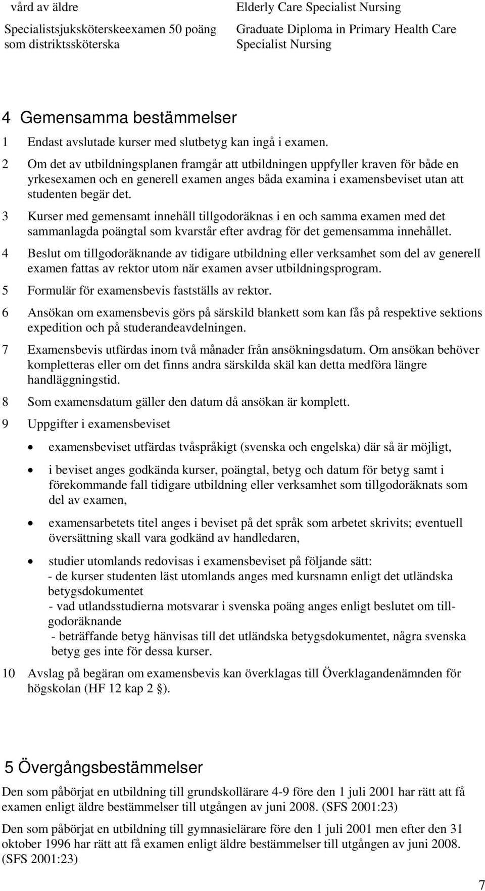 2 Om det av utbildningsplanen framgår att utbildningen uppfyller kraven för både en yrkeseamen och en generell eamen anges båda eamina i eamensbeviset utan att studenten begär det.