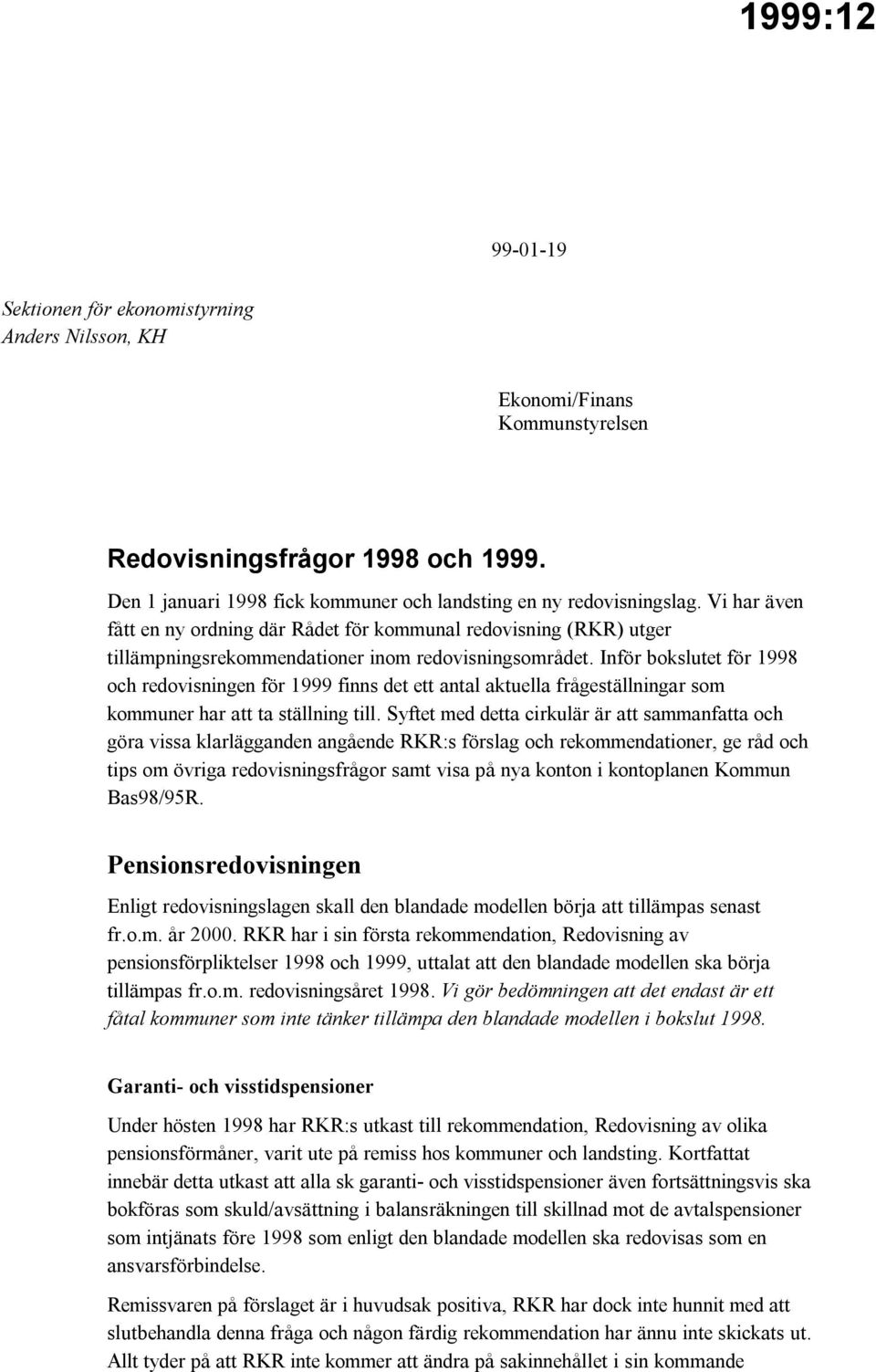 Inför bokslutet för 1998 och redovisningen för 1999 finns det ett antal aktuella frågeställningar som kommuner har att ta ställning till.