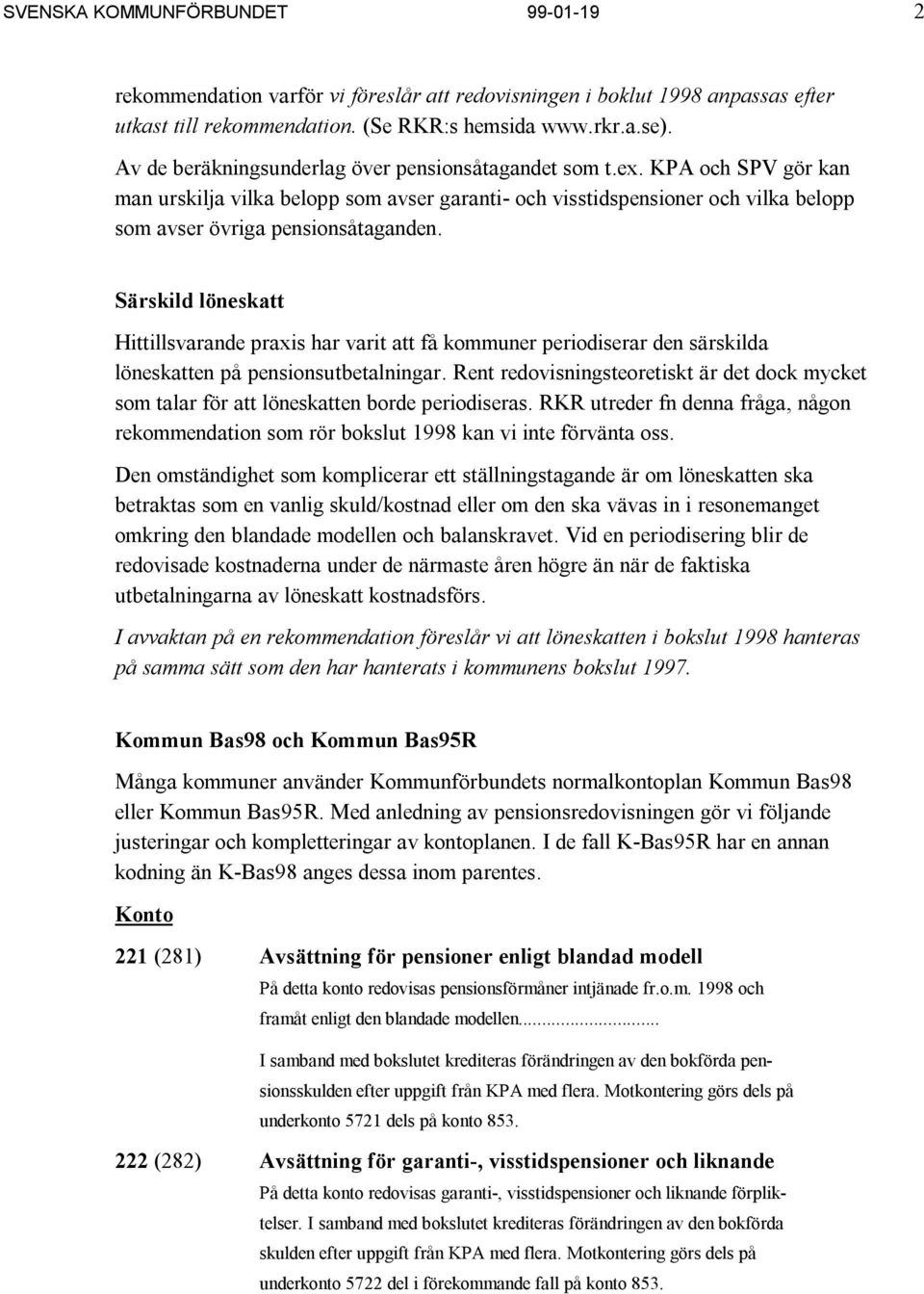 Särskild löneskatt Hittillsvarande praxis har varit att få kommuner periodiserar den särskilda löneskatten på pensionsutbetalningar.