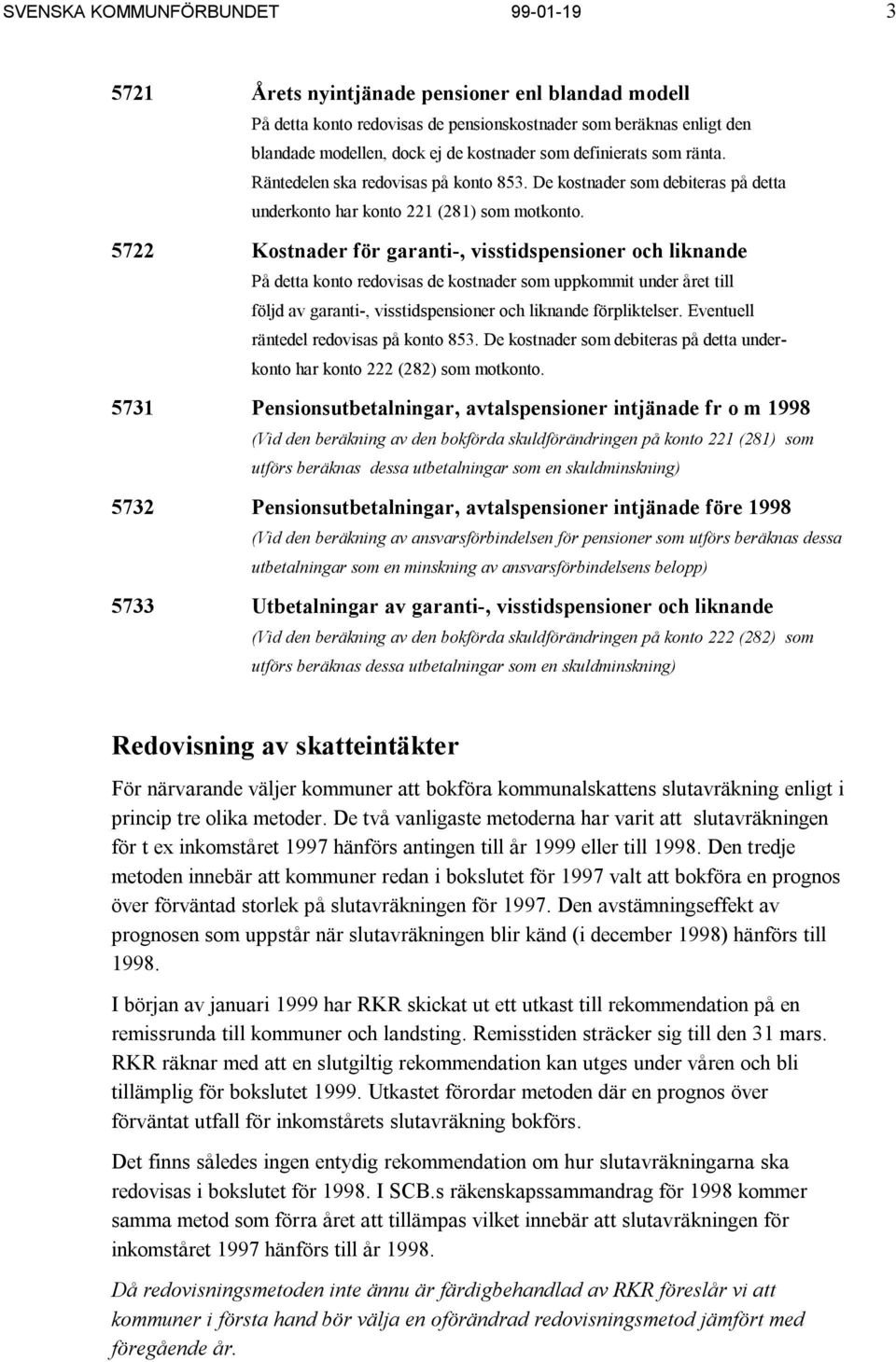 5722 Kostnader för garanti-, visstidspensioner och liknande På detta konto redovisas de kostnader som uppkommit under året till följd av garanti-, visstidspensioner och liknande förpliktelser.