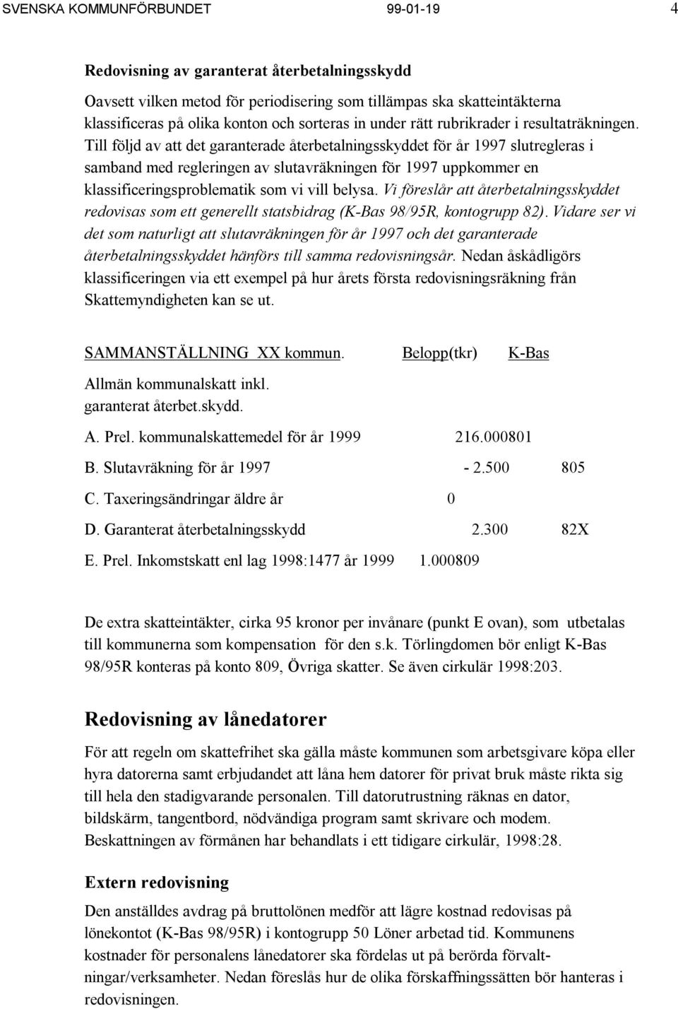 Till följd av att det garanterade återbetalningsskyddet för år 1997 slutregleras i samband med regleringen av slutavräkningen för 1997 uppkommer en klassificeringsproblematik som vi vill belysa.