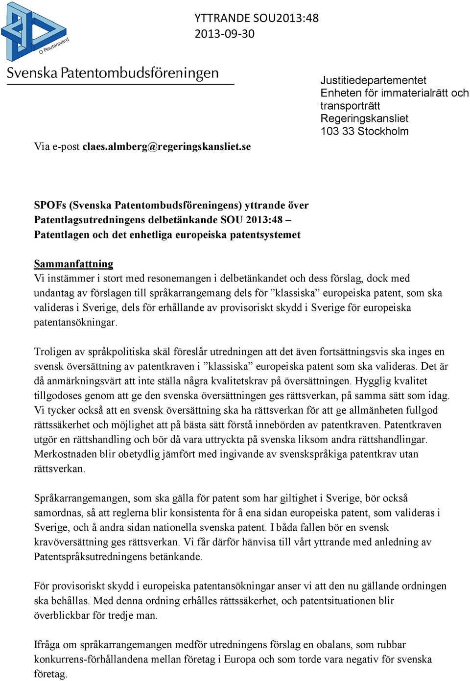 2013:48 Patentlagen och det enhetliga europeiska patentsystemet Sammanfattning Vi instämmer i stort med resonemangen i delbetänkandet och dess förslag, dock med undantag av förslagen till