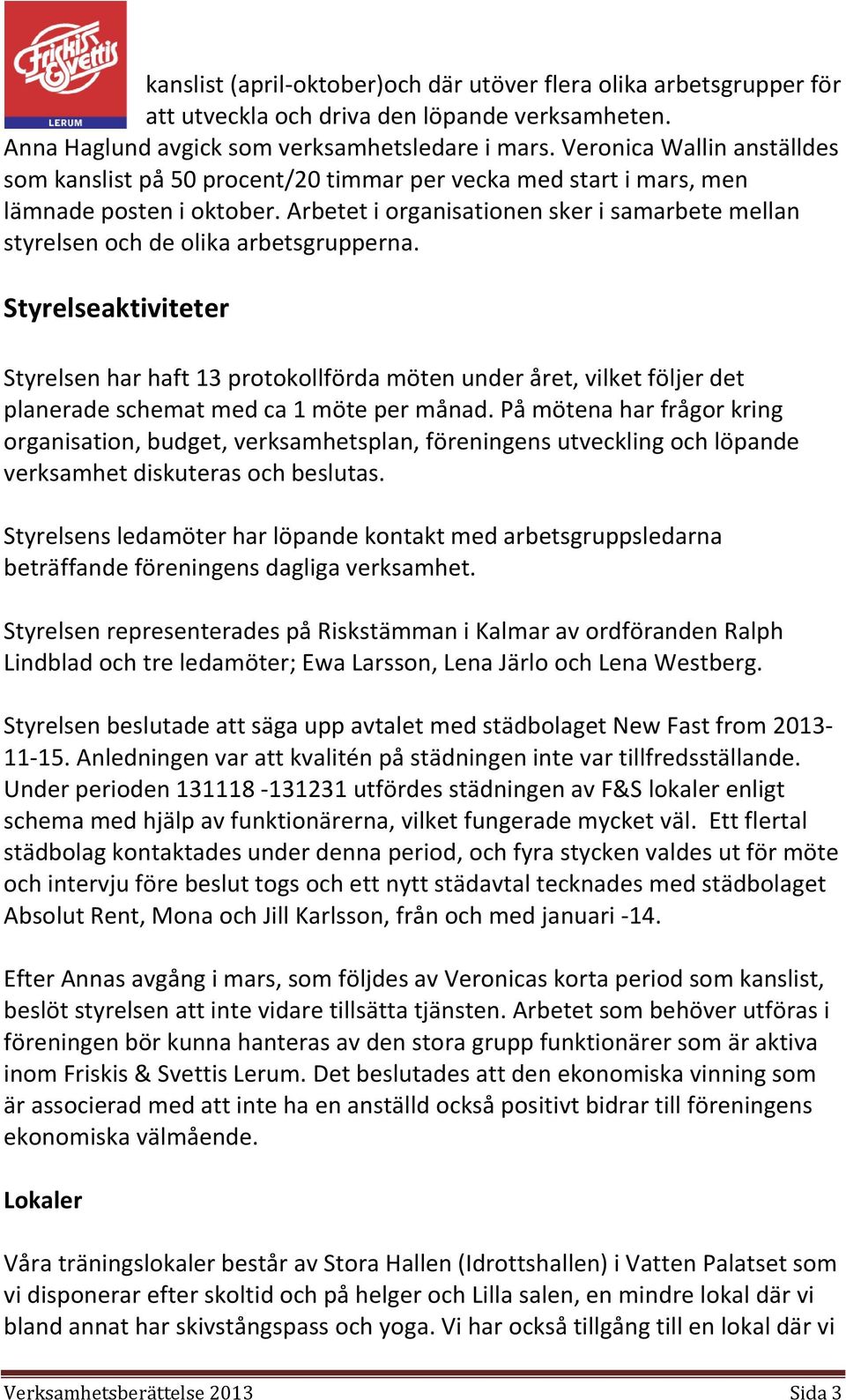 Arbetet i organisationen sker i samarbete mellan styrelsen och de olika arbetsgrupperna.