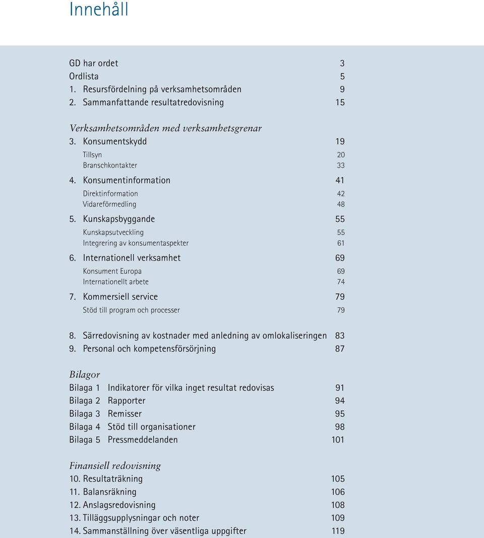 Internationell verksamhet 69 Konsument Europa 69 Internationellt arbete 74 7. Kommersiell service 79 Stöd till program och processer 79 8.