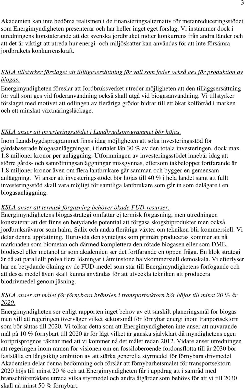 försämra jordbrukets konkurrenskraft. KSLA tillstyrker förslaget att tilläggsersättning för vall som foder också ges för produktion av biogas.