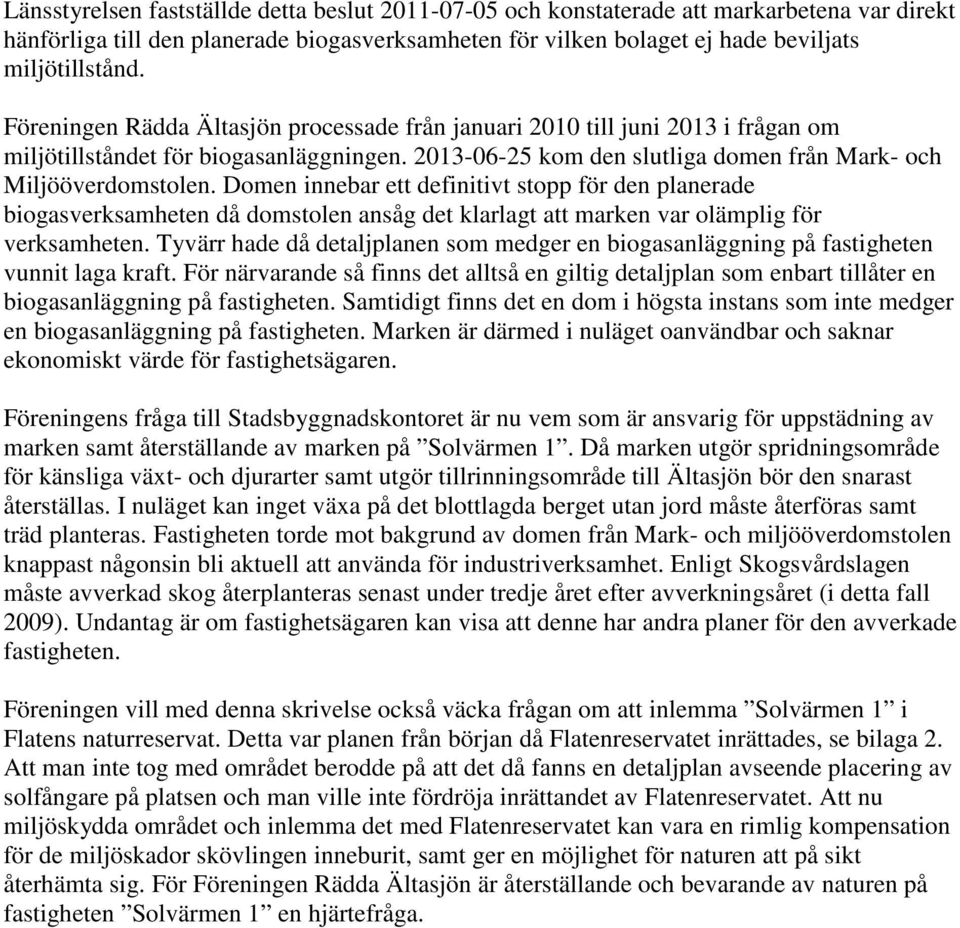 Domen innebar ett definitivt stopp för den planerade biogasverksamheten då domstolen ansåg det klarlagt att marken var olämplig för verksamheten.