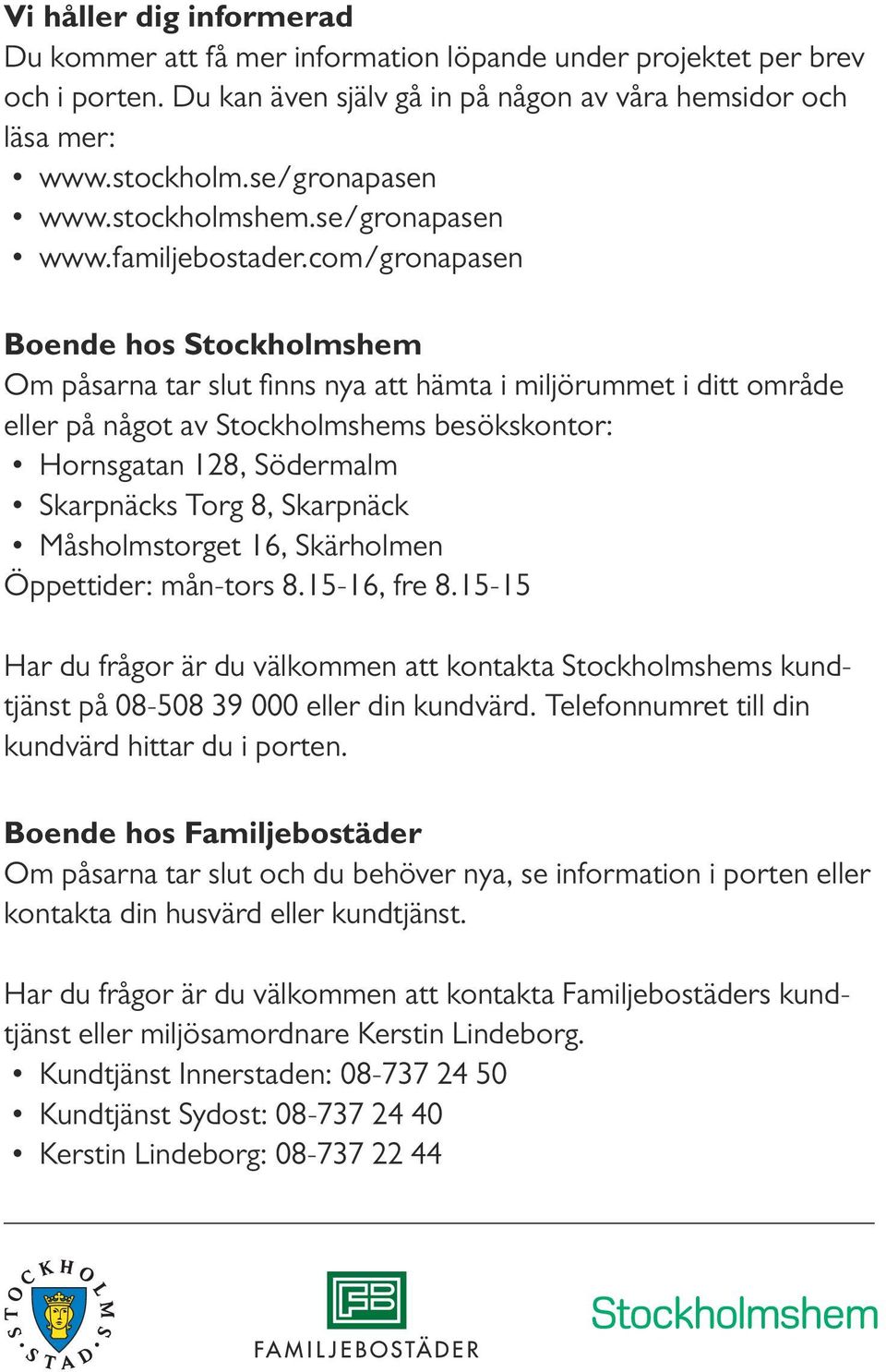 com/gronapasen Boende hos Stockholmshem Om påsarna tar slut finns nya att hämta i miljörummet i ditt område eller på något av Stockholmshems besökskontor: Hornsgatan 128, Södermalm Skarpnäcks Torg 8,