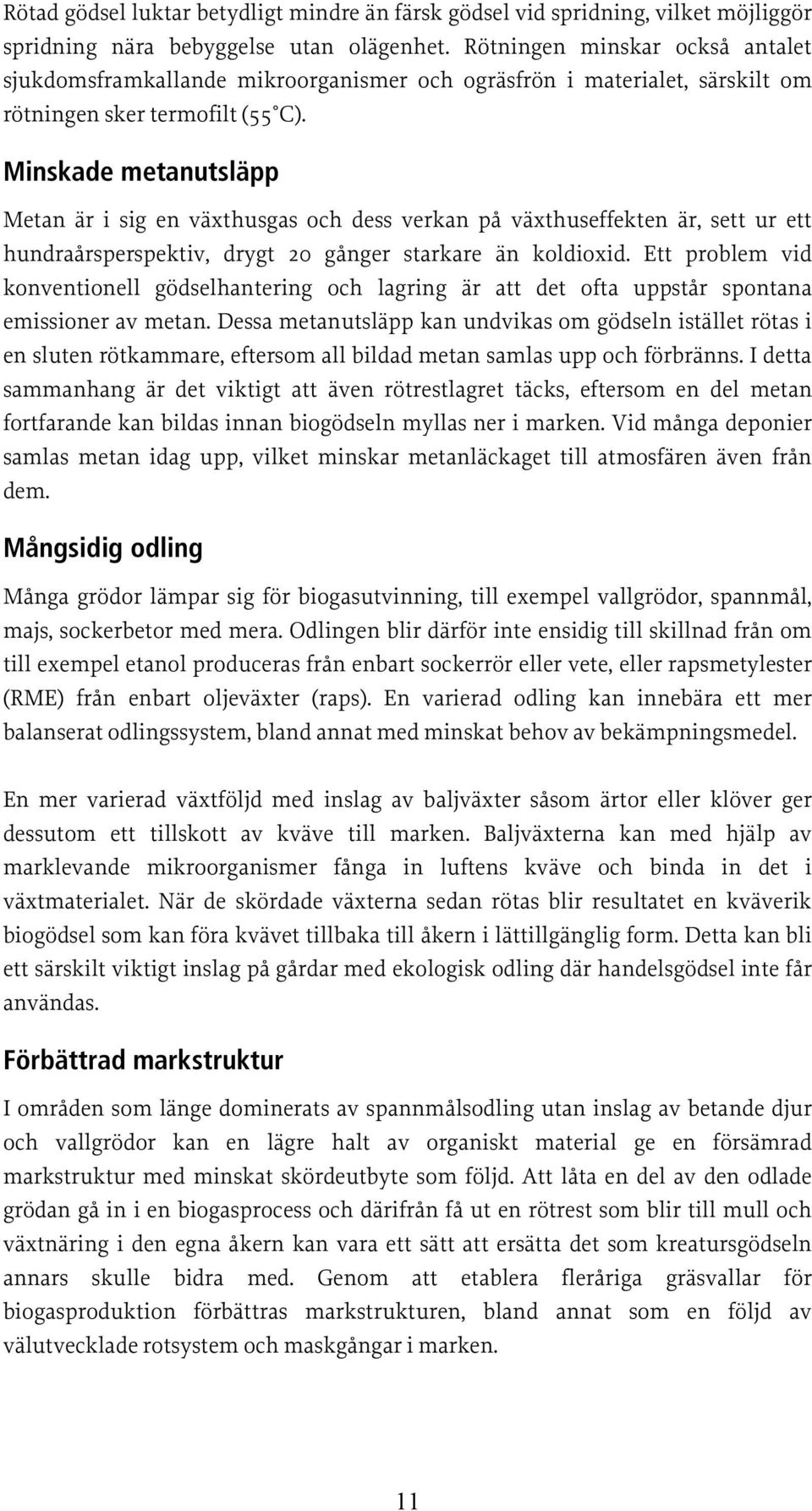 Minskade metanutsläpp Metan är i sig en växthusgas och dess verkan på växthuseffekten är, sett ur ett hundraårsperspektiv, drygt 20 gånger starkare än koldioxid.