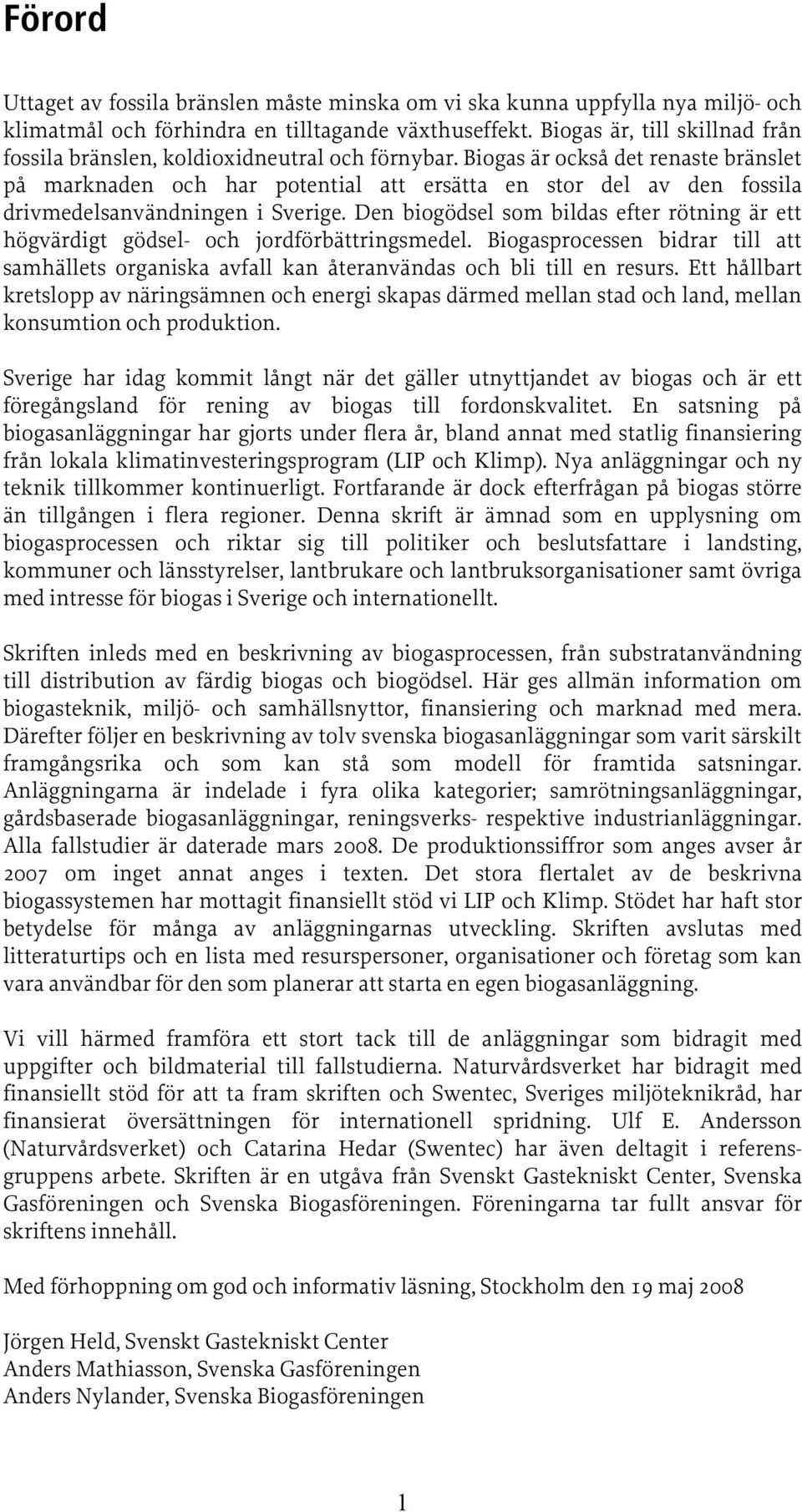 Biogas är också det renaste bränslet på marknaden och har potential att ersätta en stor del av den fossila drivmedelsanvändningen i Sverige.