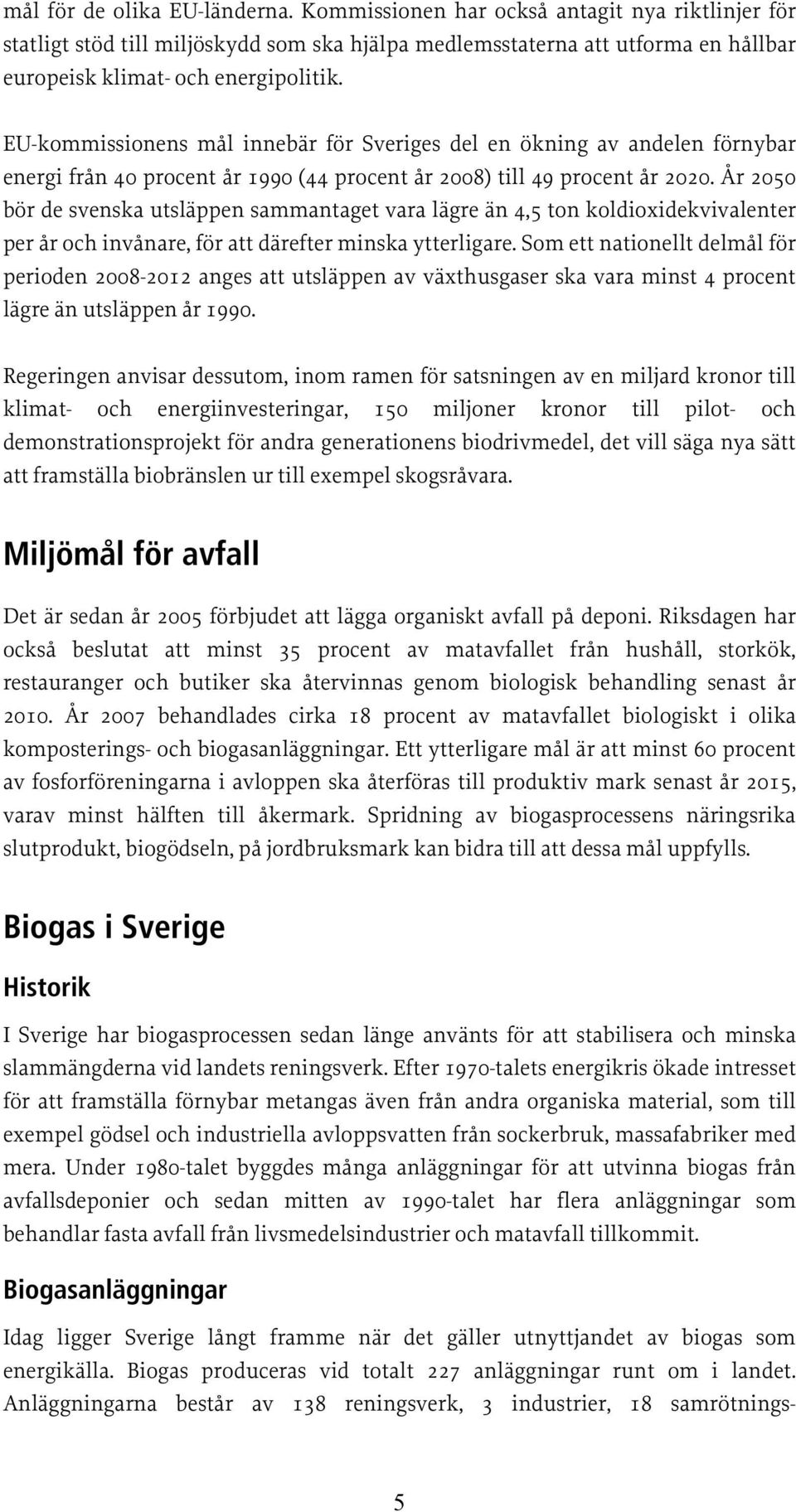 År 2050 bör de svenska utsläppen sammantaget vara lägre än 4,5 ton koldioxidekvivalenter per år och invånare, för att därefter minska ytterligare.