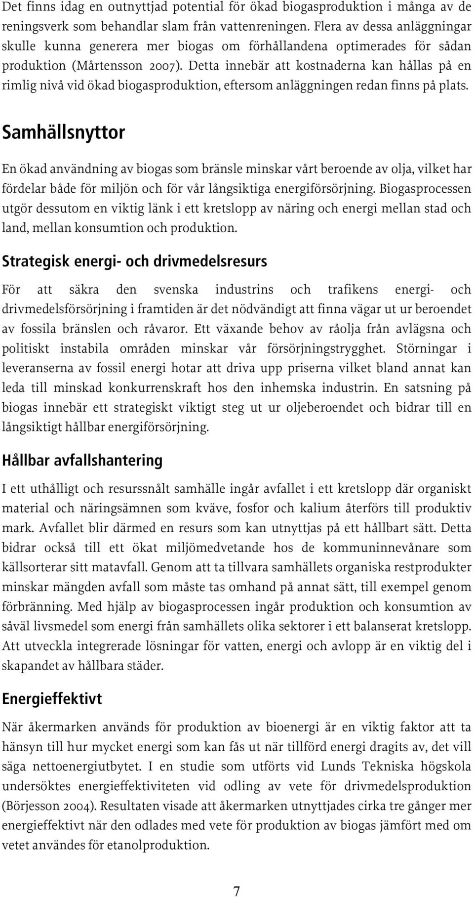 Detta innebär att kostnaderna kan hållas på en rimlig nivå vid ökad biogasproduktion, eftersom anläggningen redan finns på plats.