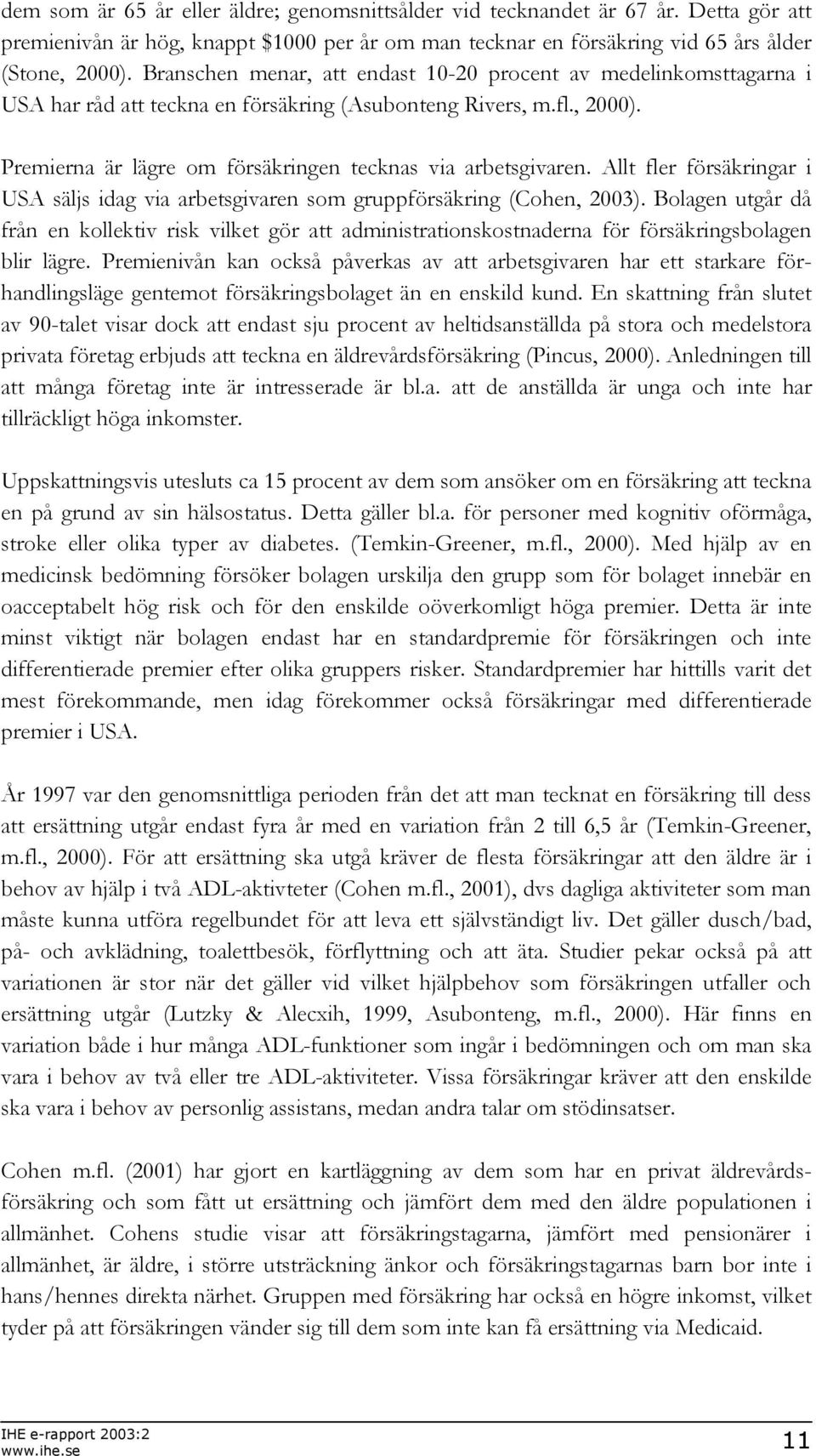 Allt fler försäkringar i USA säljs idag via arbetsgivaren som gruppförsäkring (Cohen, 2003).