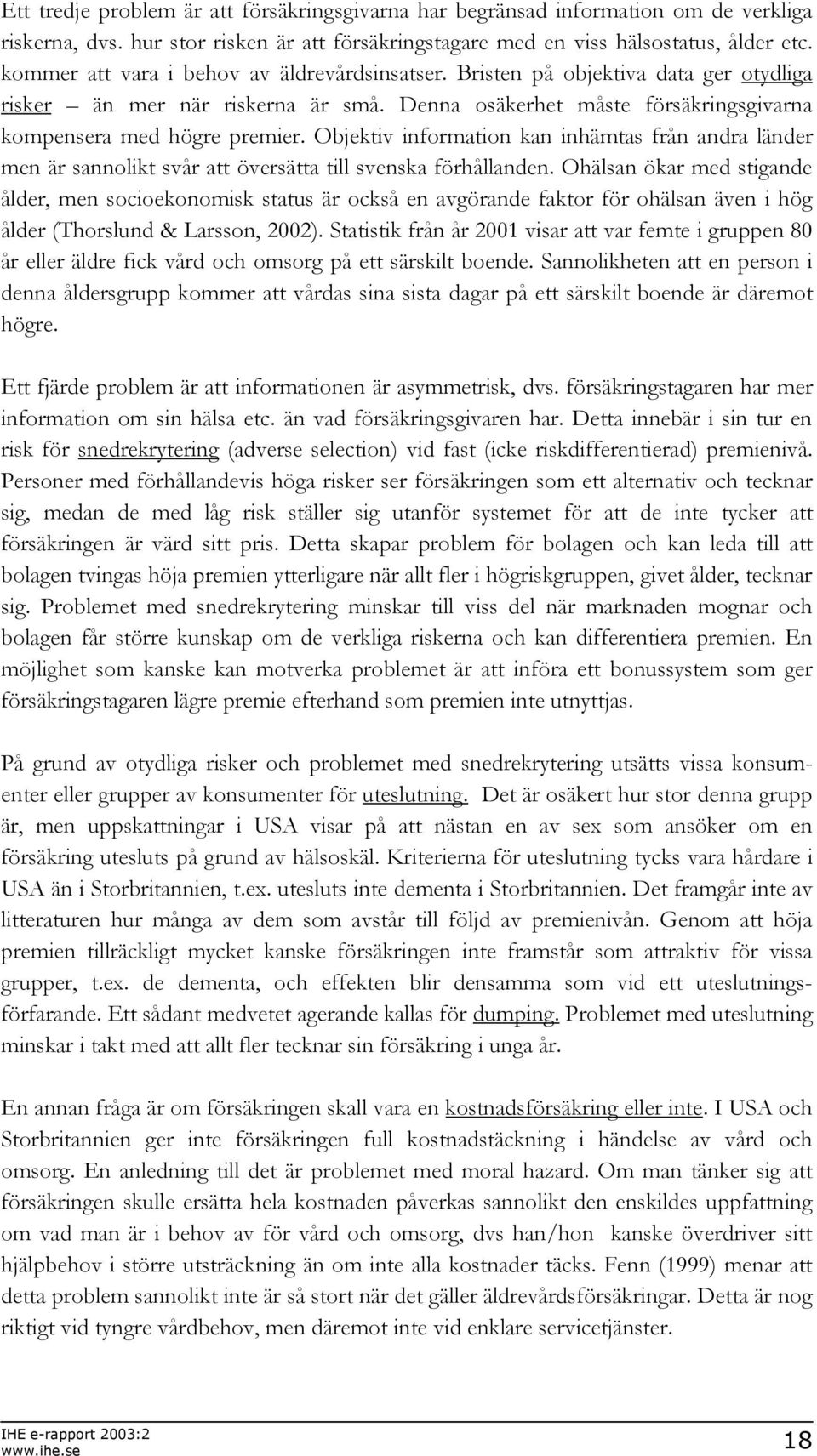 Objektiv information kan inhämtas från andra länder men är sannolikt svår att översätta till svenska förhållanden.