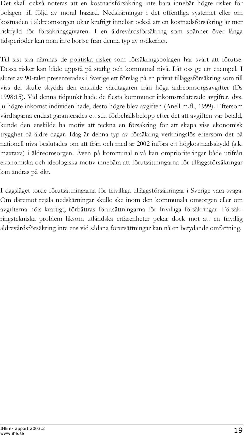 I en äldrevårdsförsäkring som spänner över långa tidsperioder kan man inte bortse från denna typ av osäkerhet. Till sist ska nämnas de politiska risker som försäkringsbolagen har svårt att förutse.