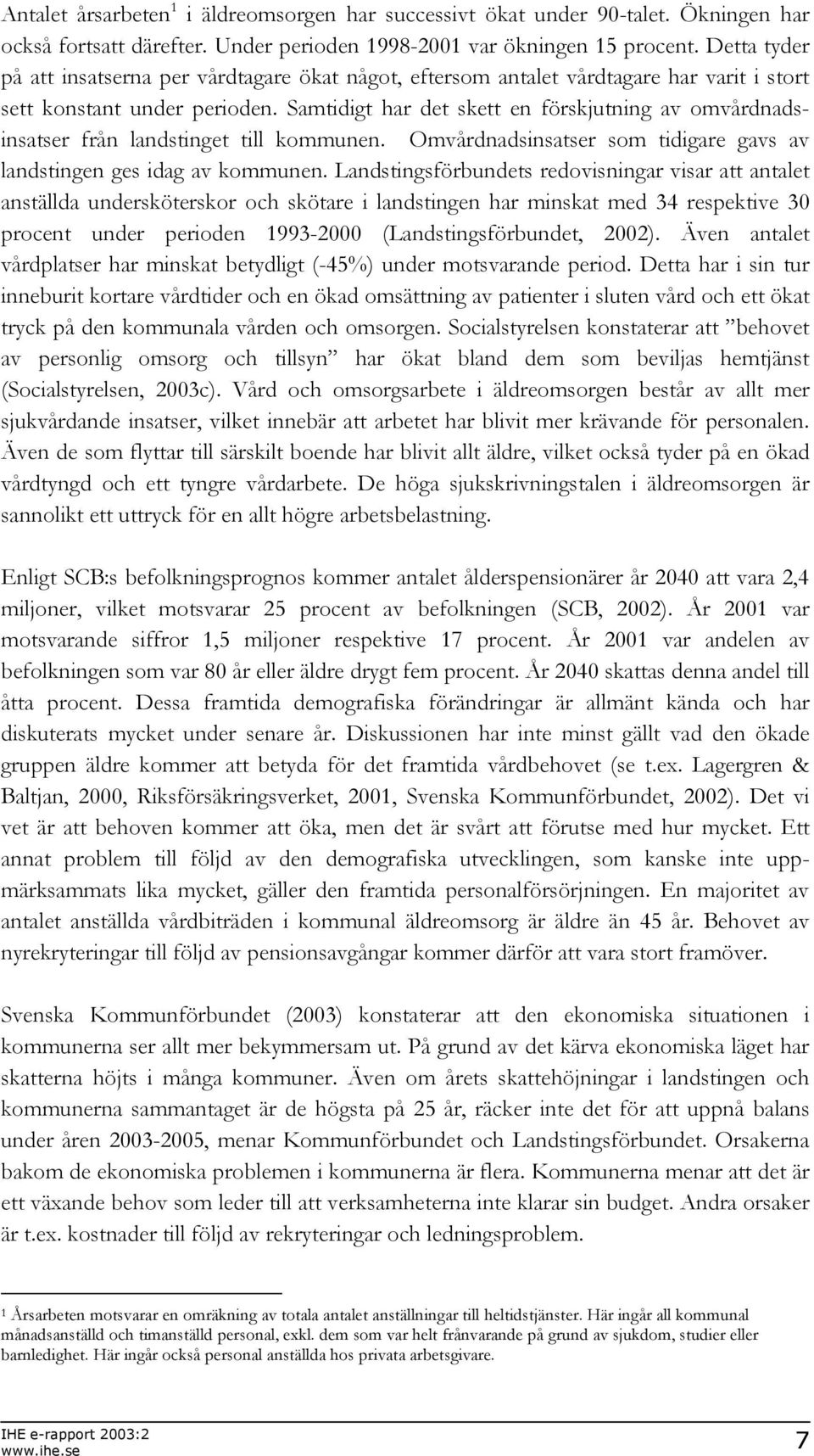 Samtidigt har det skett en förskjutning av omvårdnadsinsatser från landstinget till kommunen. Omvårdnadsinsatser som tidigare gavs av landstingen ges idag av kommunen.