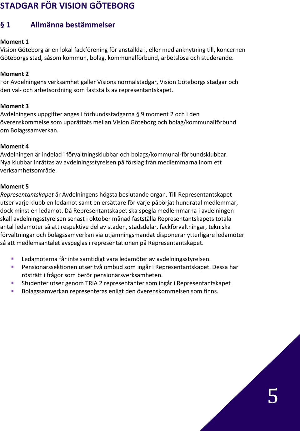 Moment 3 Avdelningens uppgifter anges i förbundsstadgarna 9 moment 2 och i den överenskommelse som upprättats mellan Vision Göteborg och bolag/kommunalförbund om Bolagssamverkan.