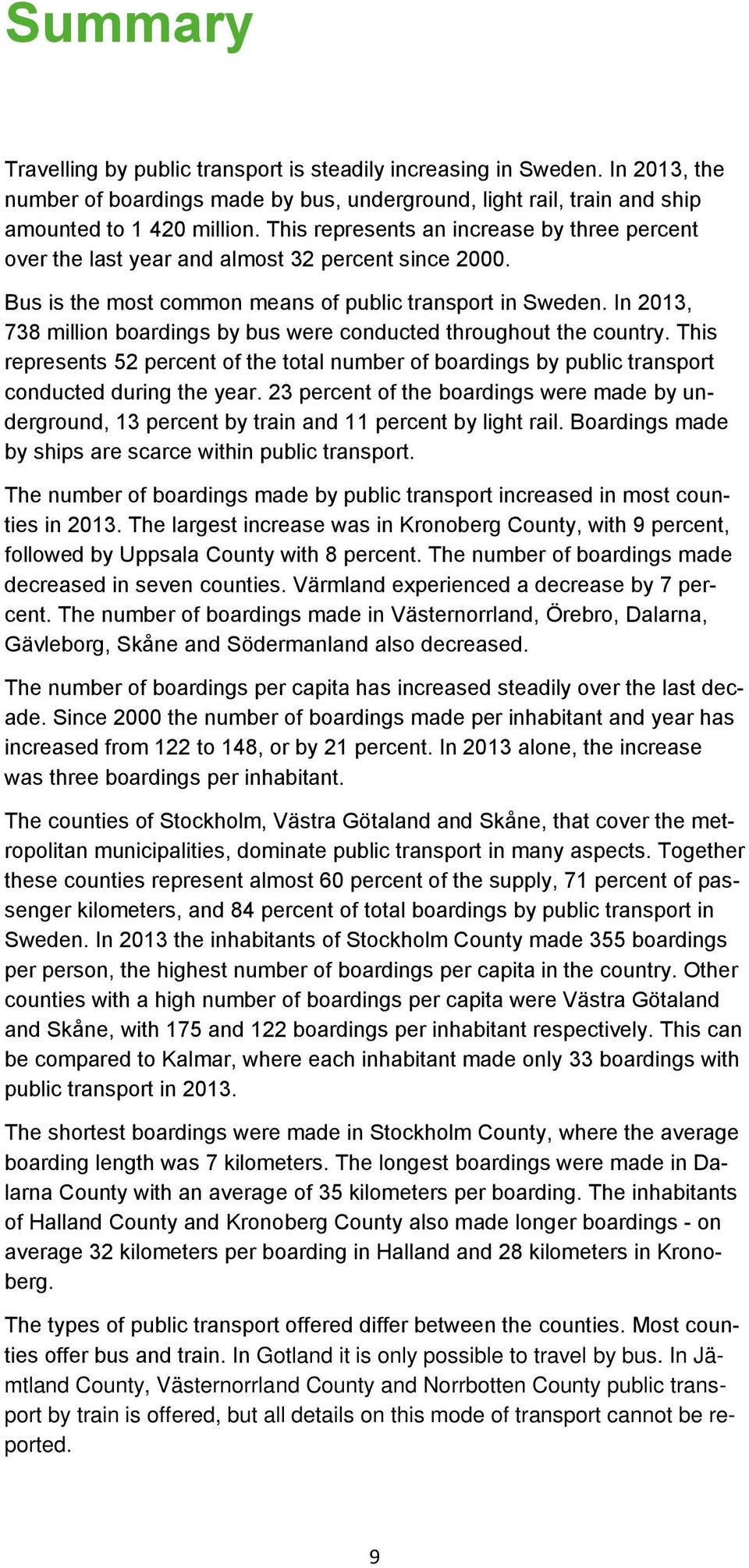 In 2013, 738 million boardings by bus were conducted throughout the country. This represents 52 percent of the total number of boardings by public transport conducted during the year.