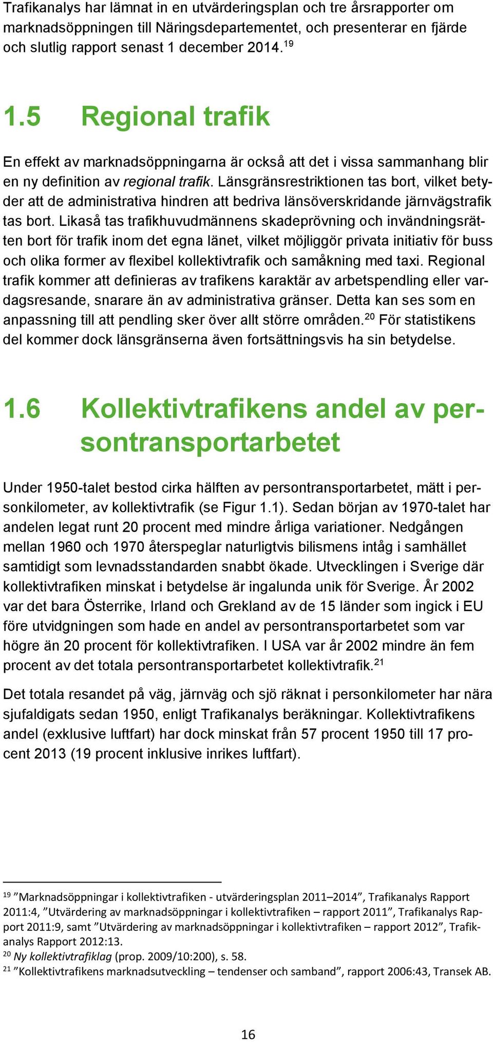 Länsgränsrestriktionen tas bort, vilket betyder att de administrativa hindren att bedriva länsöverskridande järnvägstrafik tas bort.