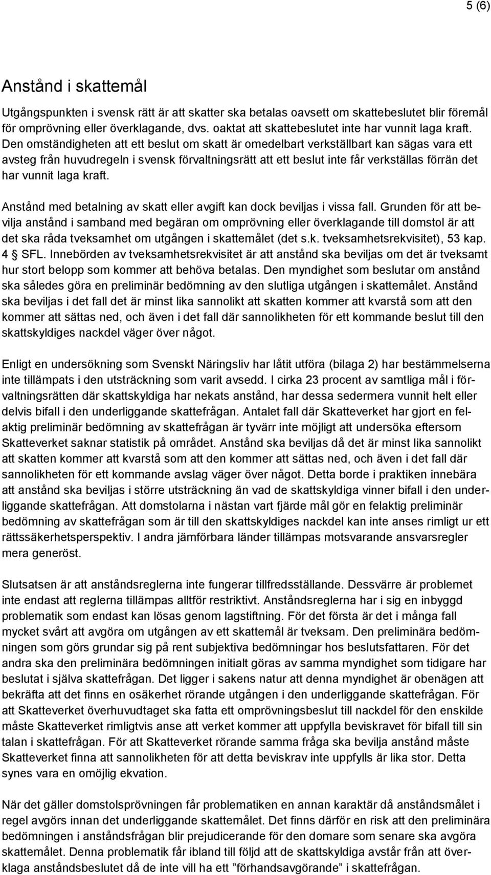 Den omständigheten att ett beslut om skatt är omedelbart verkställbart kan sägas vara ett avsteg från huvudregeln i svensk förvaltningsrätt att ett beslut inte får verkställas förrän det har vunnit