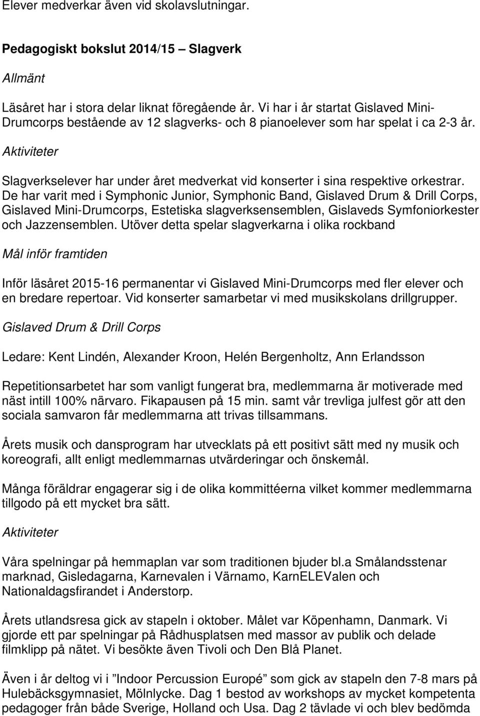 Aktiviteter Slagverkselever har under året medverkat vid konserter i sina respektive orkestrar.