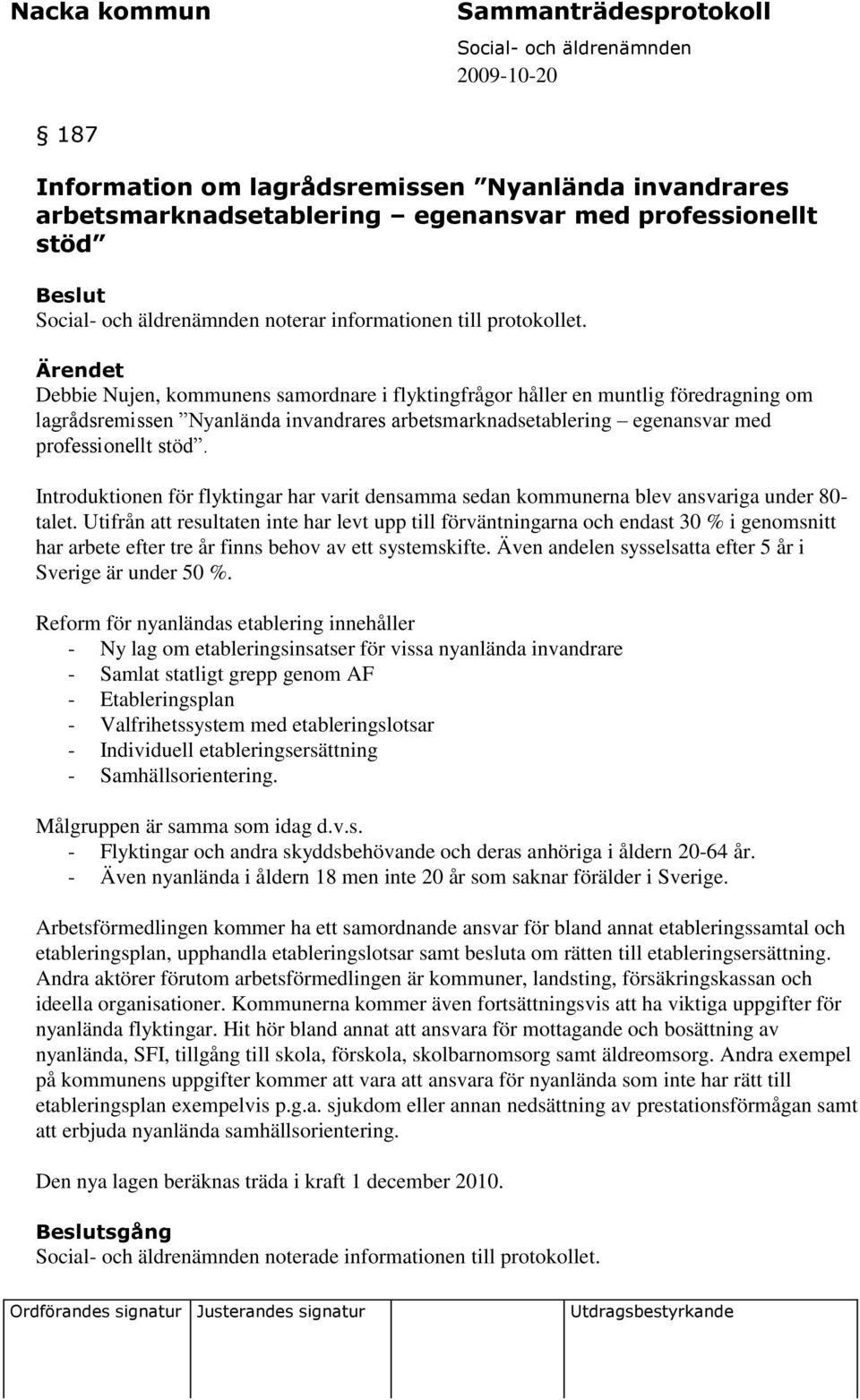 Introduktionen för flyktingar har varit densamma sedan kommunerna blev ansvariga under 80- talet.