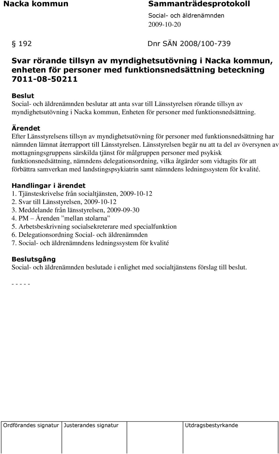 Efter Länsstyrelsens tillsyn av myndighetsutövning för personer med funktionsnedsättning har nämnden lämnat återrapport till Länsstyrelsen.