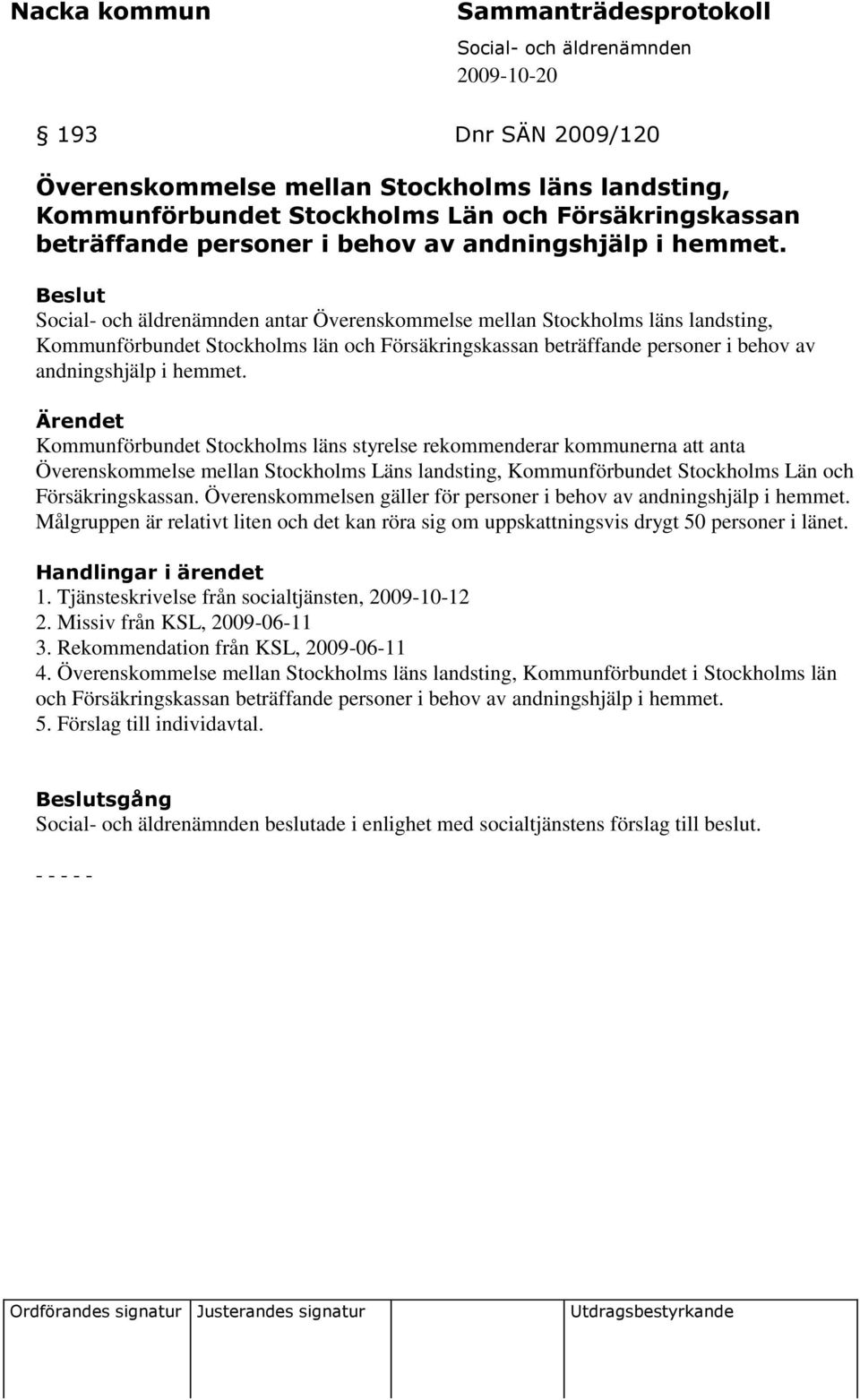 Kommunförbundet Stockholms läns styrelse rekommenderar kommunerna att anta Överenskommelse mellan Stockholms Läns landsting, Kommunförbundet Stockholms Län och Försäkringskassan.