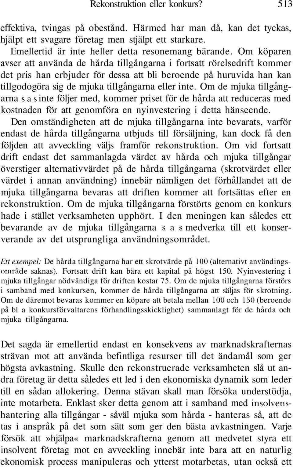 Om köparen avser att använda de hårda tillgångarna i fortsatt rörelsedrift kommer det pris han erbjuder för dessa att bli beroende på huruvida han kan tillgodogöra sig de mjuka tillgångarna eller