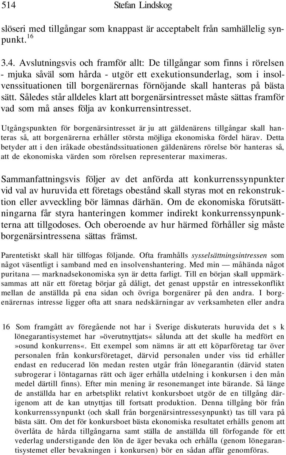 Således står alldeles klart att borgenärsintresset måste sättas framför vad som må anses följa av konkurrensintresset.