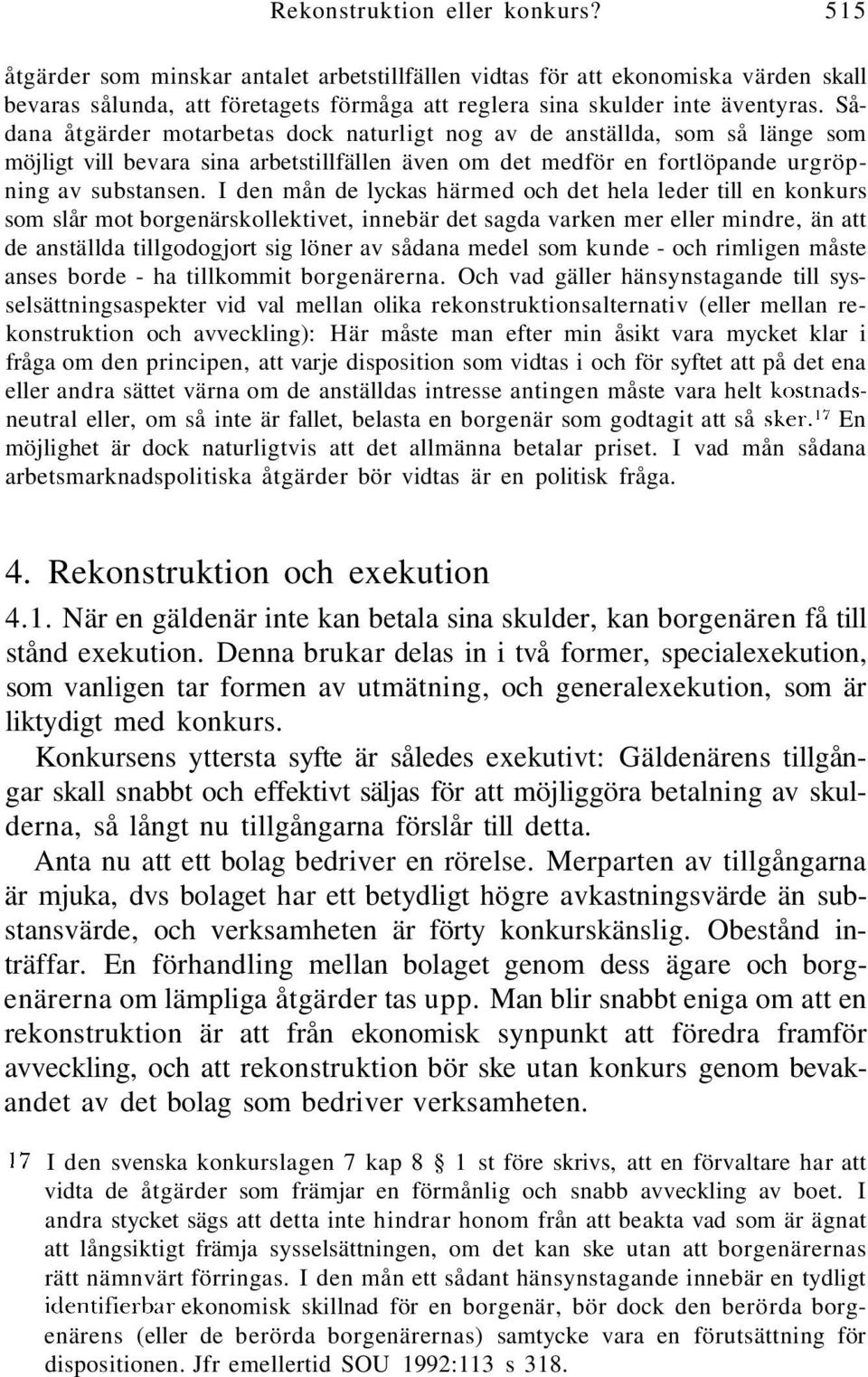 I den mån de lyckas härmed och det hela leder till en konkurs som slår mot borgenärskollektivet, innebär det sagda varken mer eller mindre, än att de anställda tillgodogjort sig löner av sådana medel