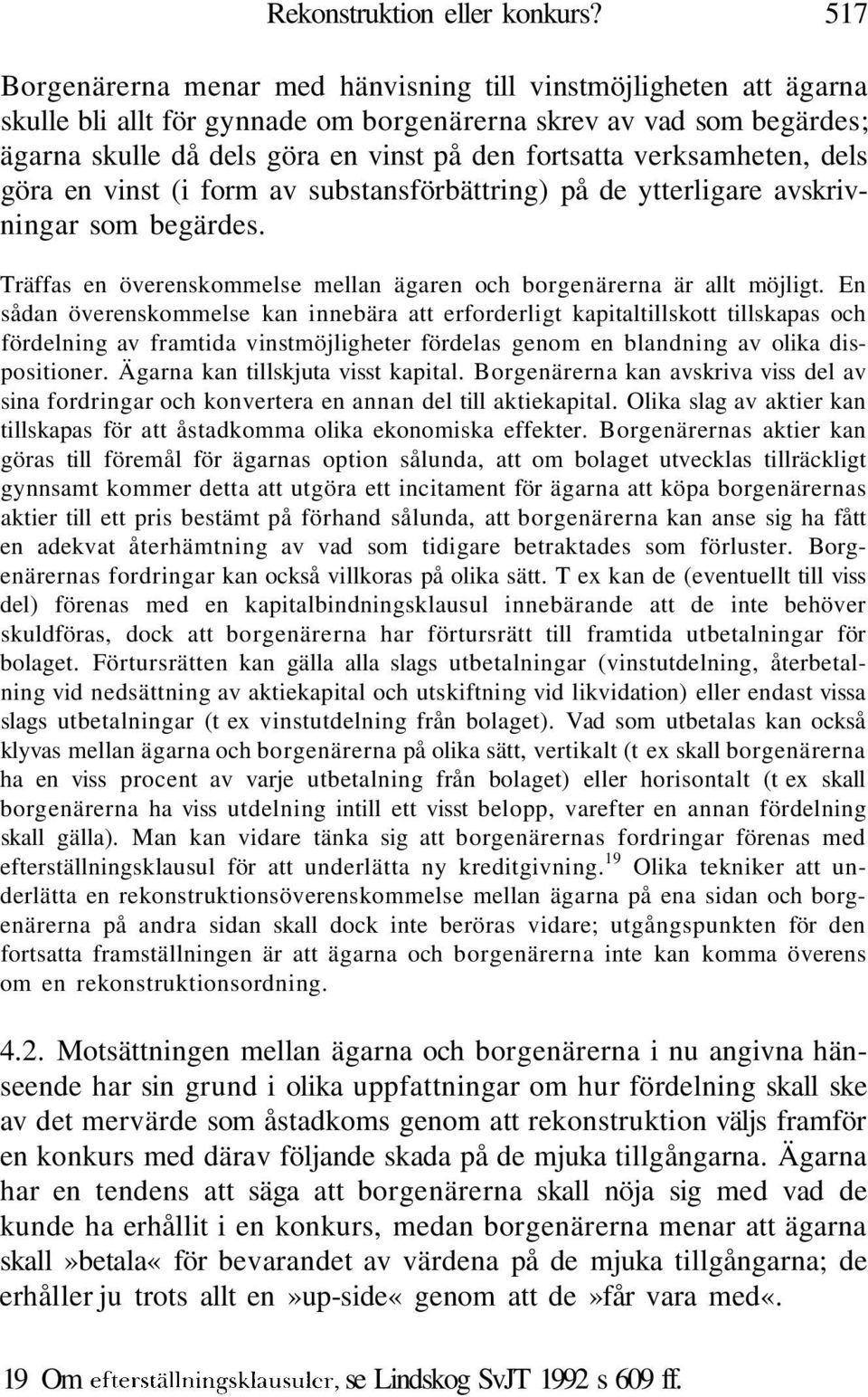 verksamheten, dels göra en vinst (i form av substansförbättring) på de ytterligare avskrivningar som begärdes. Träffas en överenskommelse mellan ägaren och borgenärerna är allt möjligt.