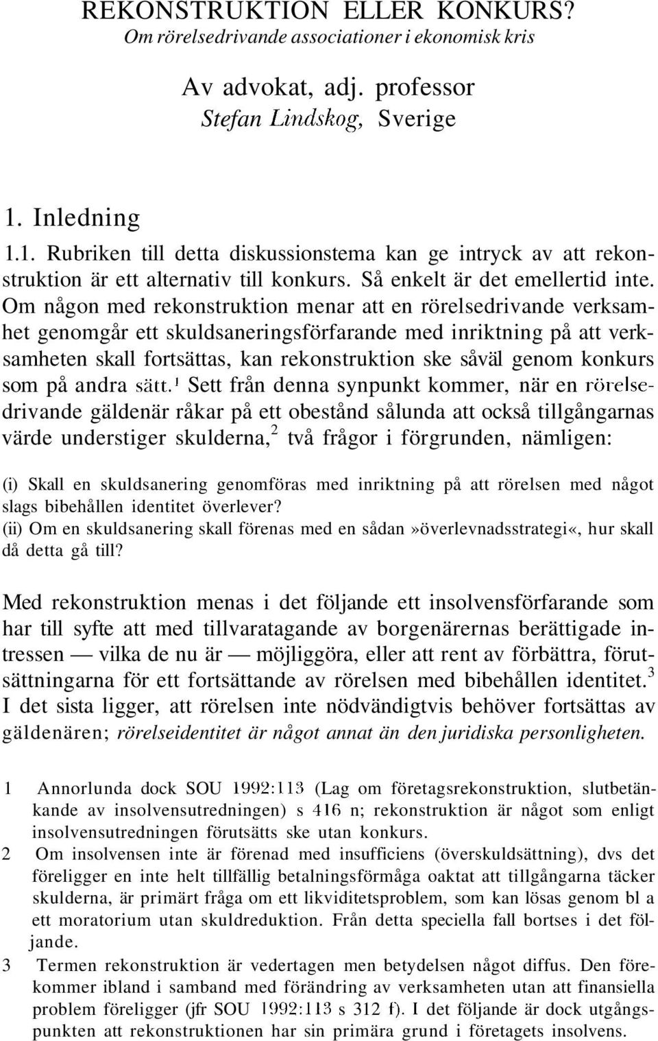 Om någon med rekonstruktion menar att en rörelsedrivande verksamhet genomgår ett skuldsaneringsförfarande med inriktning på att verksamheten skall fortsättas, kan rekonstruktion ske såväl genom