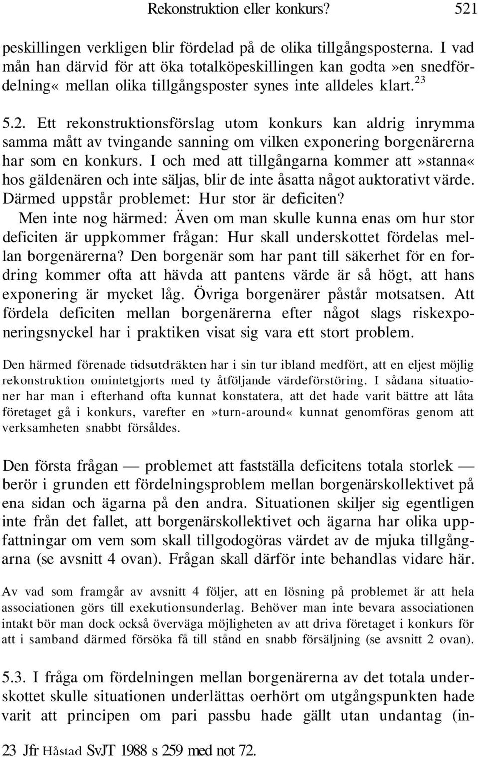 5.2. Ett rekonstruktionsförslag utom konkurs kan aldrig inrymma samma mått av tvingande sanning om vilken exponering borgenärerna har som en konkurs.