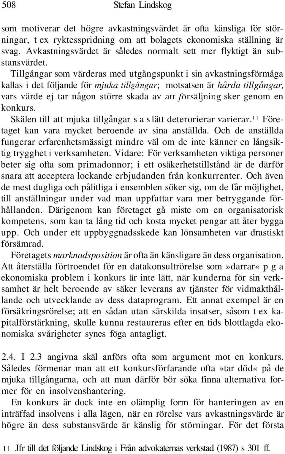 Tillgångar som värderas med utgångspunkt i sin avkastningsförmåga kallas i det följande för mjuka tillgångar, motsatsen är hårda tillgångar, vars värde ej tar någon större skada av att/örsäljning