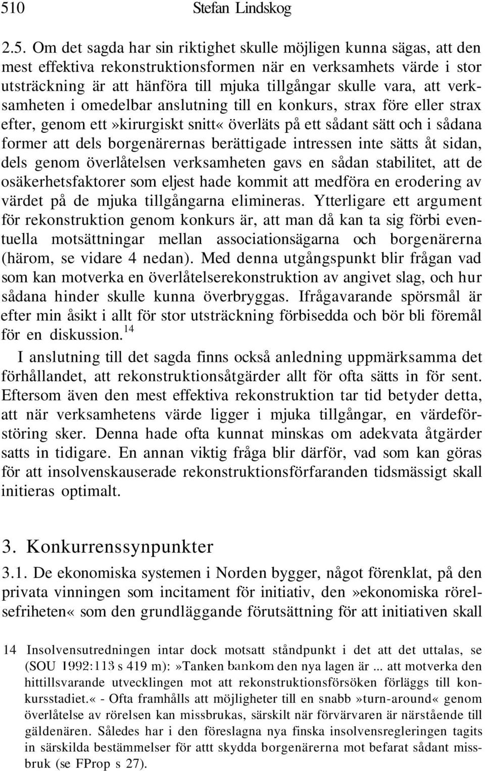 dels borgenärernas berättigade intressen inte sätts åt sidan, dels genom överlåtelsen verksamheten gavs en sådan stabilitet, att de osäkerhetsfaktorer som eljest hade kommit att medföra en erodering