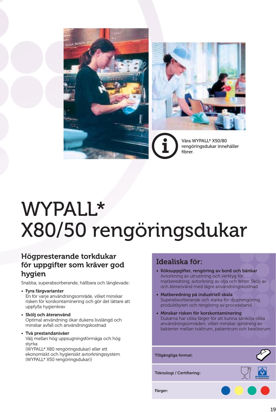 vilket minskar risken för korskontaminering och gör det lättare att uppfylla hygienkrav Skölj och återanvänd Optimal användning ökar dukens livslängd och minskar avfall och användningskostnad Två