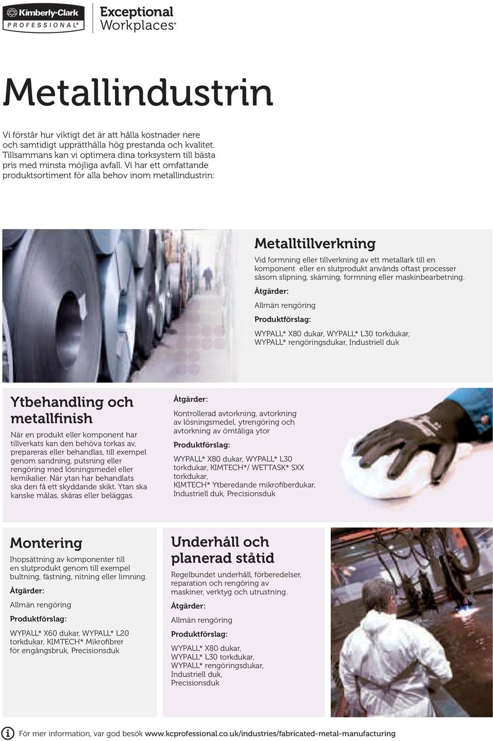 Vi har ett omfattande produktsortiment för alla behov inom metallindustrin: Metalltillverkning Vid formning eller tillverkning av ett metallark till en komponent eller en slutprodukt används oftast