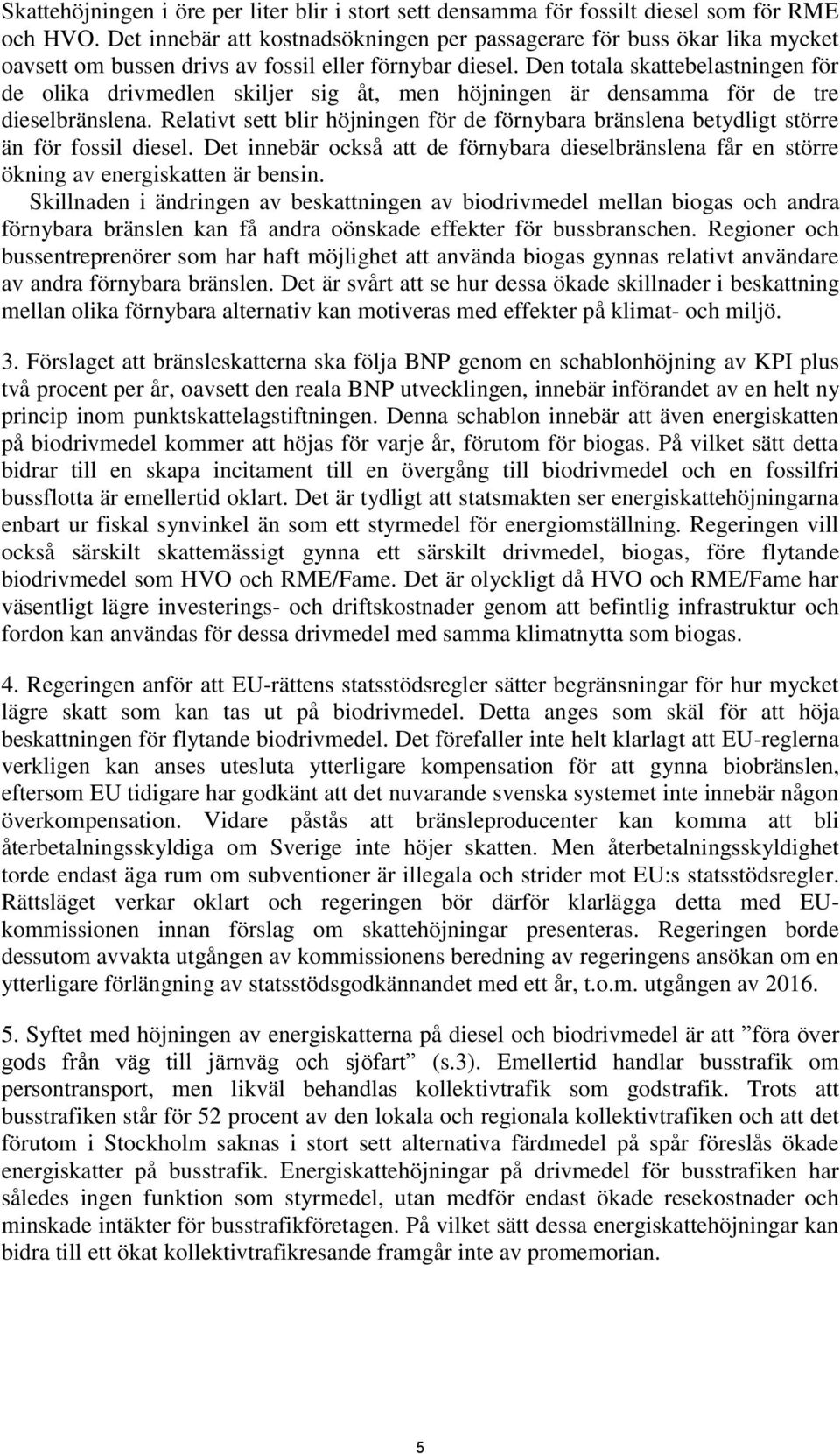 Den totala skattebelastningen för de olika drivmedlen skiljer sig åt, men höjningen är densamma för de tre dieselbränslena.