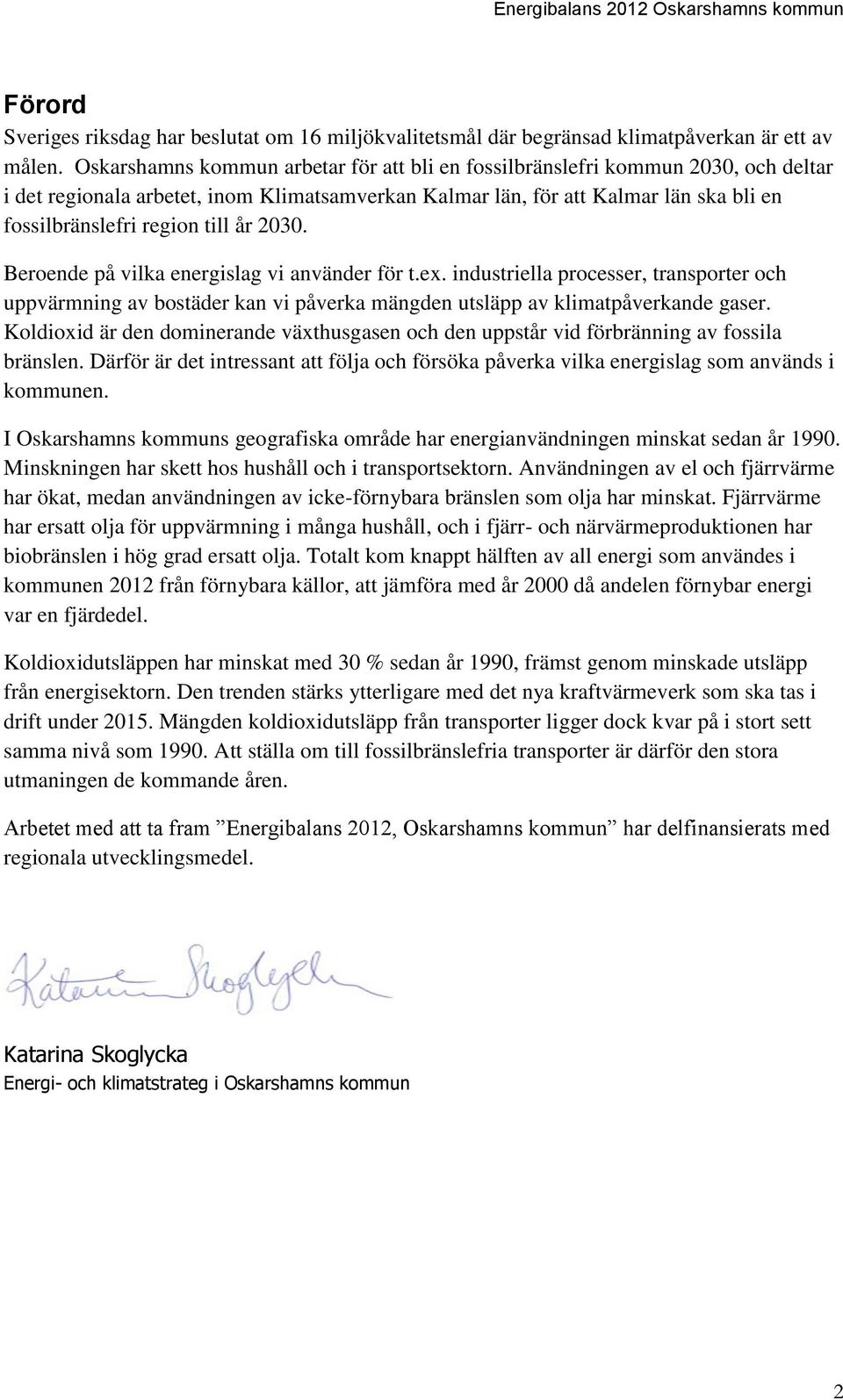 år 2030. Beroende på vilka energislag vi använder för t.ex. industriella processer, transporter och uppvärmning av bostäder kan vi påverka mängden utsläpp av klimatpåverkande gaser.